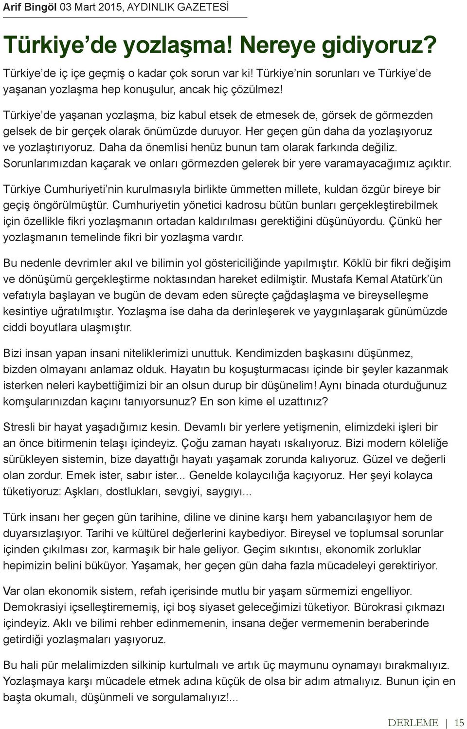 Türkiye de yaşanan yozlaşma, biz kabul etsek de etmesek de, görsek de görmezden gelsek de bir gerçek olarak önümüzde duruyor. Her geçen gün daha da yozlaşıyoruz ve yozlaştırıyoruz.