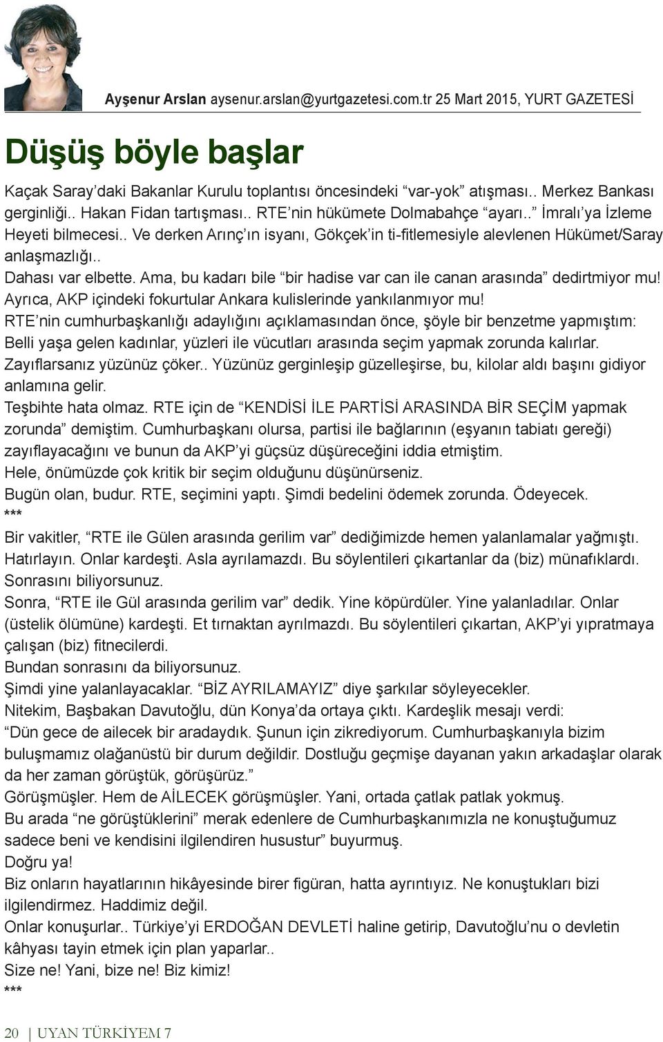 Ama, bu kadarı bile bir hadise var can ile canan arasında dedirtmiyor mu! Ayrıca, AKP içindeki fokurtular Ankara kulislerinde yankılanmıyor mu!