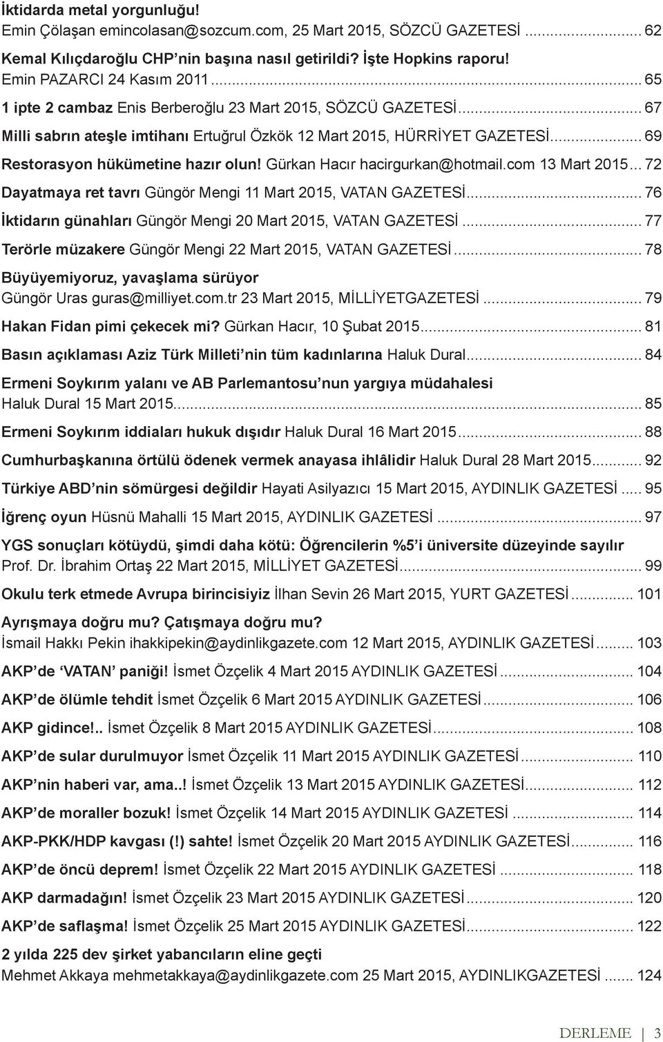 Gürkan Hacır hacirgurkan@hotmail.com 13 Mart 2015... 72 Dayatmaya ret tavrı Güngör Mengi 11 Mart 2015, VATAN GAZETESİ... 76 İktidarın günahları Güngör Mengi 20 Mart 2015, VATAN GAZETESİ.