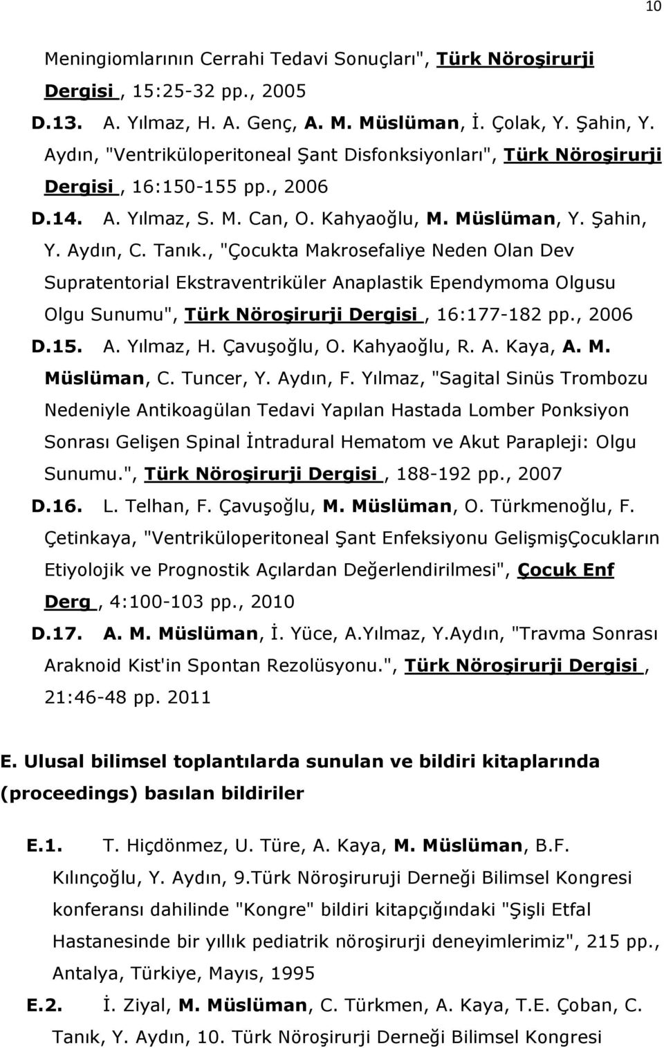 , "Çocukta Makrosefaliye Neden Olan Dev Supratentorial Ekstraventriküler Anaplastik Ependymoma Olgusu Olgu Sunumu", Türk Nöroşirurji Dergisi, 16:177-182 pp., 2006 D.15. A. Yılmaz, H. Çavuşoğlu, O.