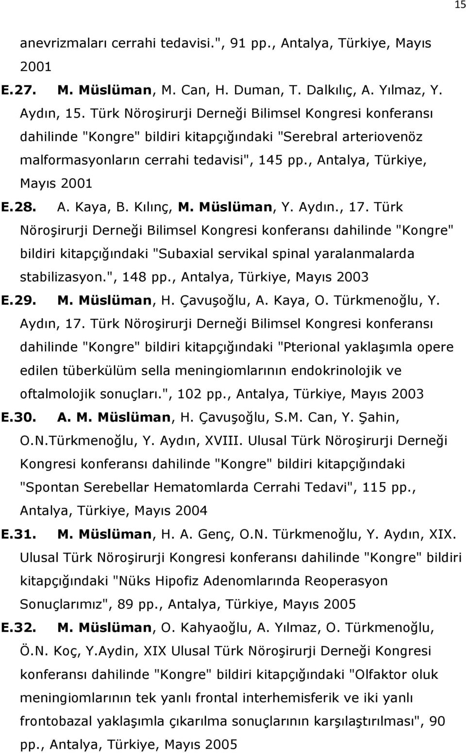 A. Kaya, B. Kılınç, M. Müslüman, Y. Aydın., 17. Türk Nöroşirurji Derneği Bilimsel Kongresi konferansı dahilinde "Kongre" bildiri kitapçığındaki "Subaxial servikal spinal yaralanmalarda stabilizasyon.