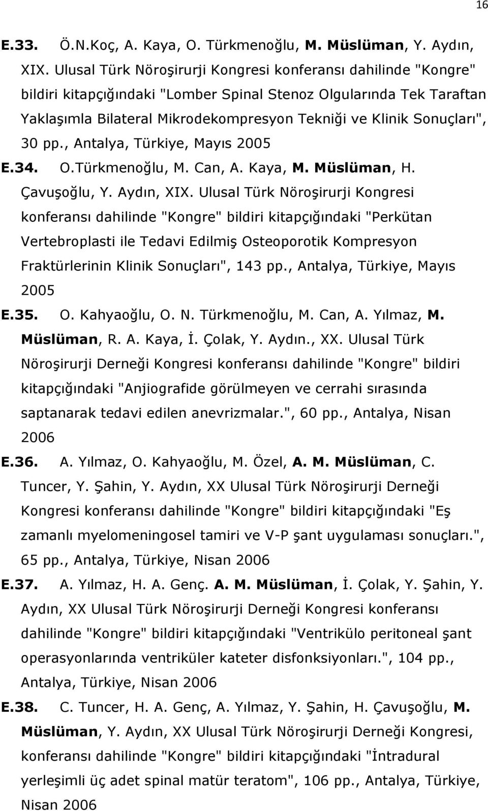 Sonuçları", 30 pp., Antalya, Türkiye, Mayıs 2005 E.34. O.Türkmenoğlu, M. Can, A. Kaya, M. Müslüman, H. Çavuşoğlu, Y. Aydın, XIX.