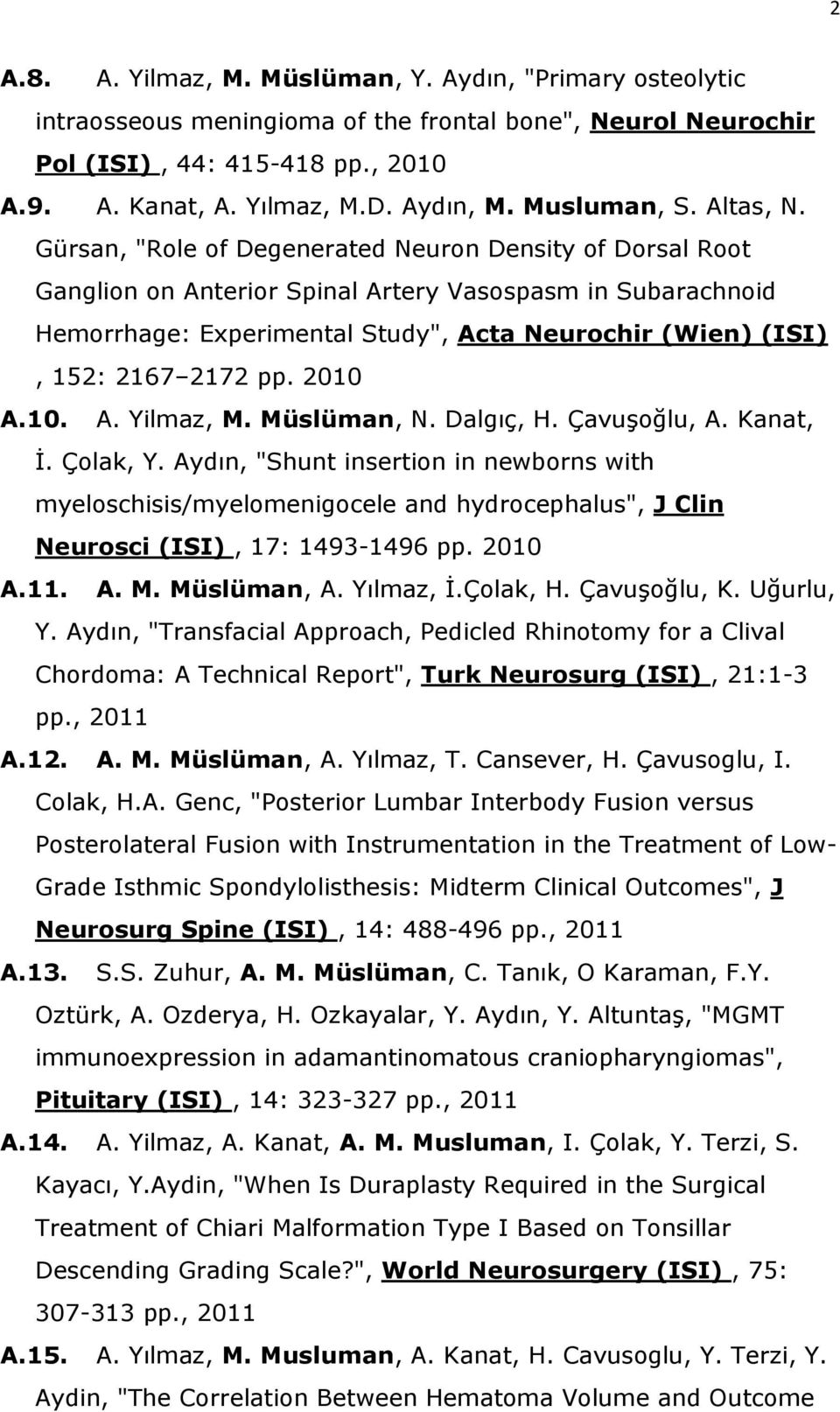 Gürsan, "Role of Degenerated Neuron Density of Dorsal Root Ganglion on Anterior Spinal Artery Vasospasm in Subarachnoid Hemorrhage: Experimental Study", Acta Neurochir (Wien) (ISI), 152: 2167 2172 pp.