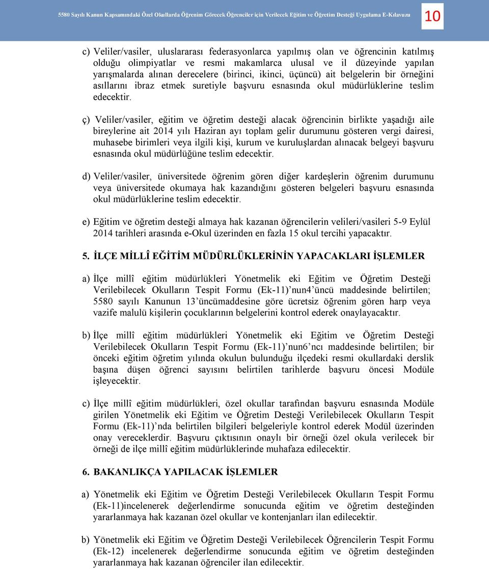 ç) Veliler/vasiler, eğitim ve öğretim desteği alacak öğrencinin birlikte yaşadığı aile bireylerine ait 2014 yılı Haziran ayı toplam gelir durumunu gösteren vergi dairesi, muhasebe birimleri veya