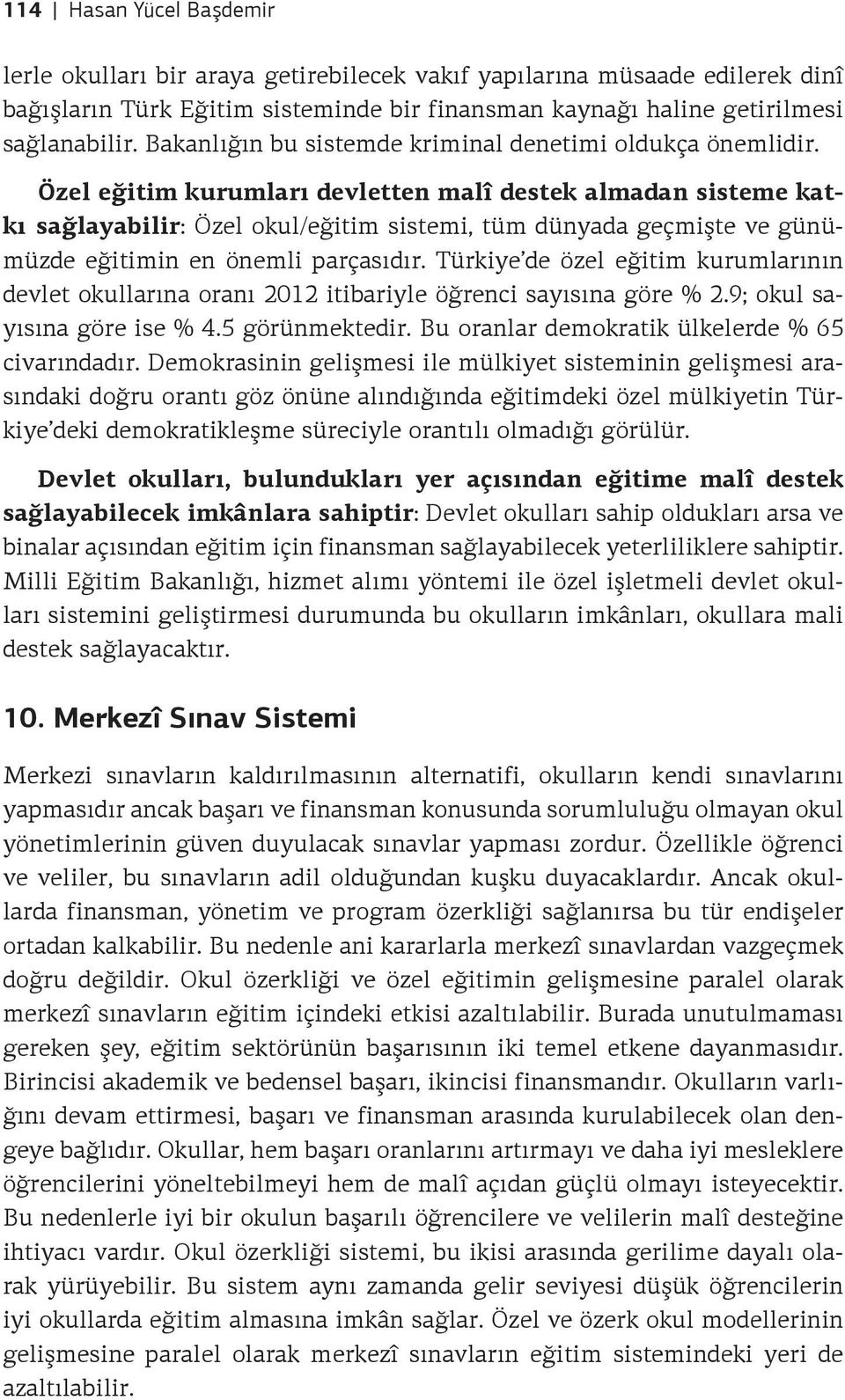 Özel eğitim kurumları devletten malî destek almadan sisteme katkı sağlayabilir: Özel okul/eğitim sistemi, tüm dünyada geçmişte ve günümüzde eğitimin en önemli parçasıdır.