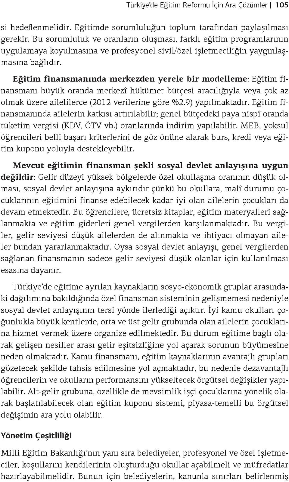 Eğitim finansmanında merkezden yerele bir modelleme: Eğitim finansmanı büyük oranda merkezî hükümet bütçesi aracılığıyla veya çok az olmak üzere ailelilerce (2012 verilerine göre %2.9) yapılmaktadır.