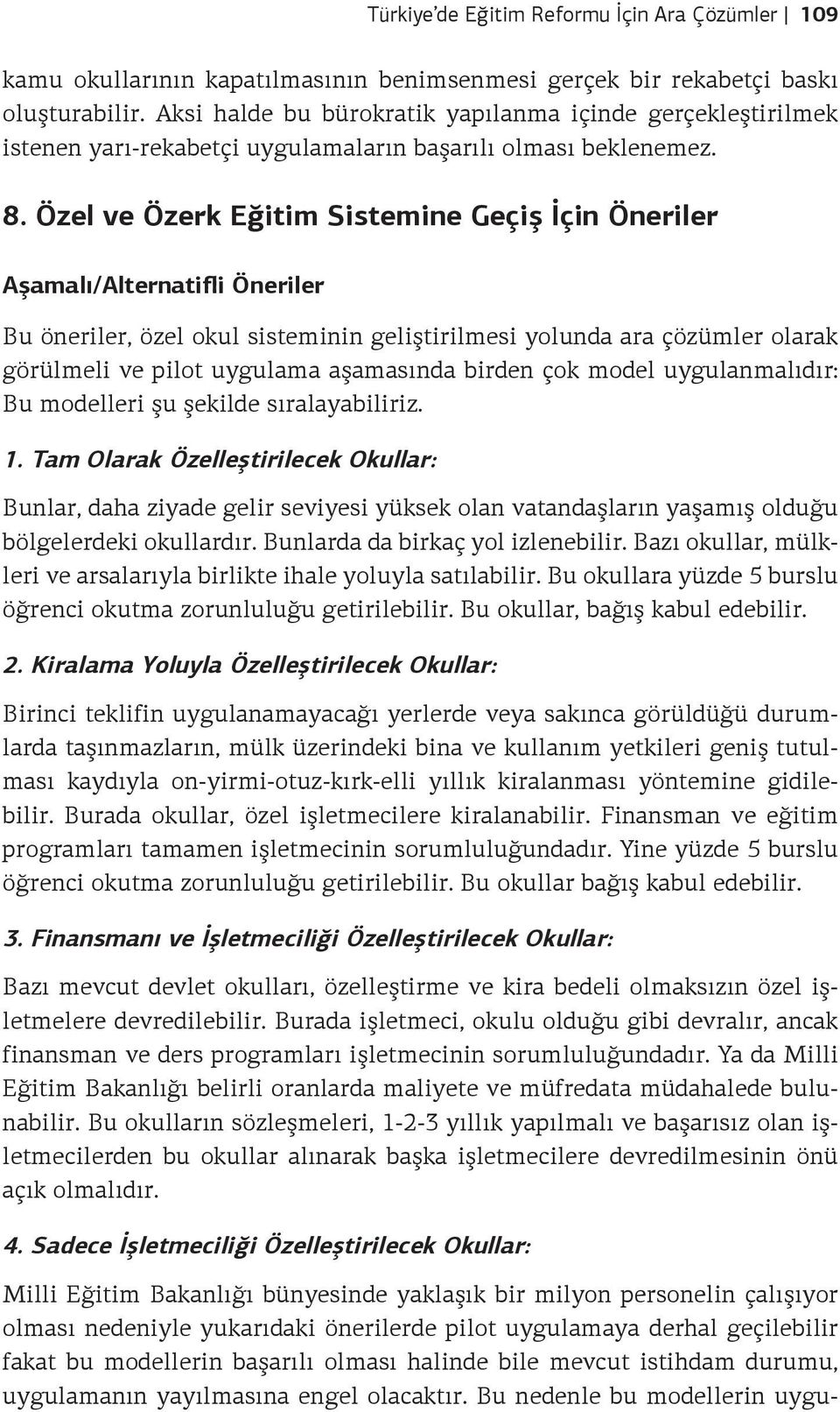 Özel ve Özerk Eğitim Sistemine Geçiş İçin Öneriler Aşamalı/Alternatifli Öneriler Bu öneriler, özel okul sisteminin geliştirilmesi yolunda ara çözümler olarak görülmeli ve pilot uygulama aşamasında