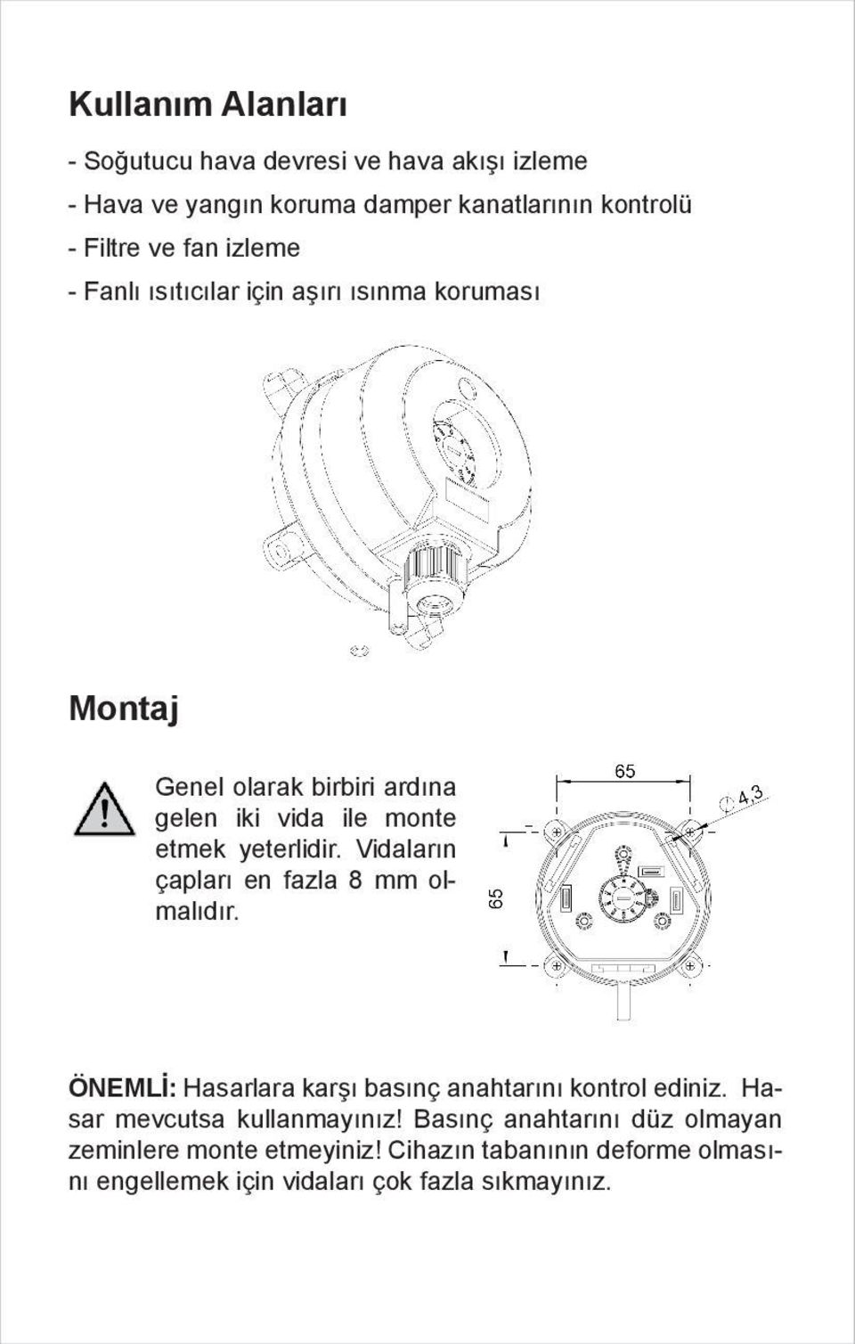 Vidaların çapları en fazla 8 mm olmalıdır. ÖNEMLİ: Hasarlara karşı basınç anahtarını kontrol ediniz. Hasar mevcutsa kullanmayınız!