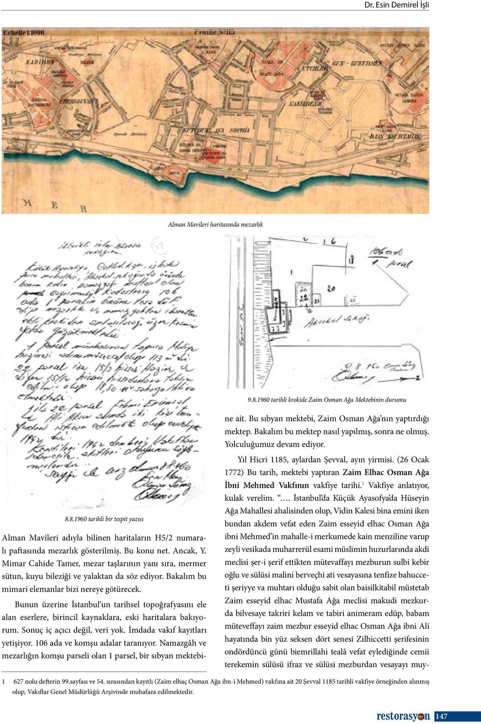 Bunun üzerine İstanbul un tarihsel topoğrafyasını ele alan eserlere, birincil kaynaklara, eski haritalara bakıyorum. Sonuç iç açıcı değil, veri yok. İmdada vakıf kayıtları yetişiyor.