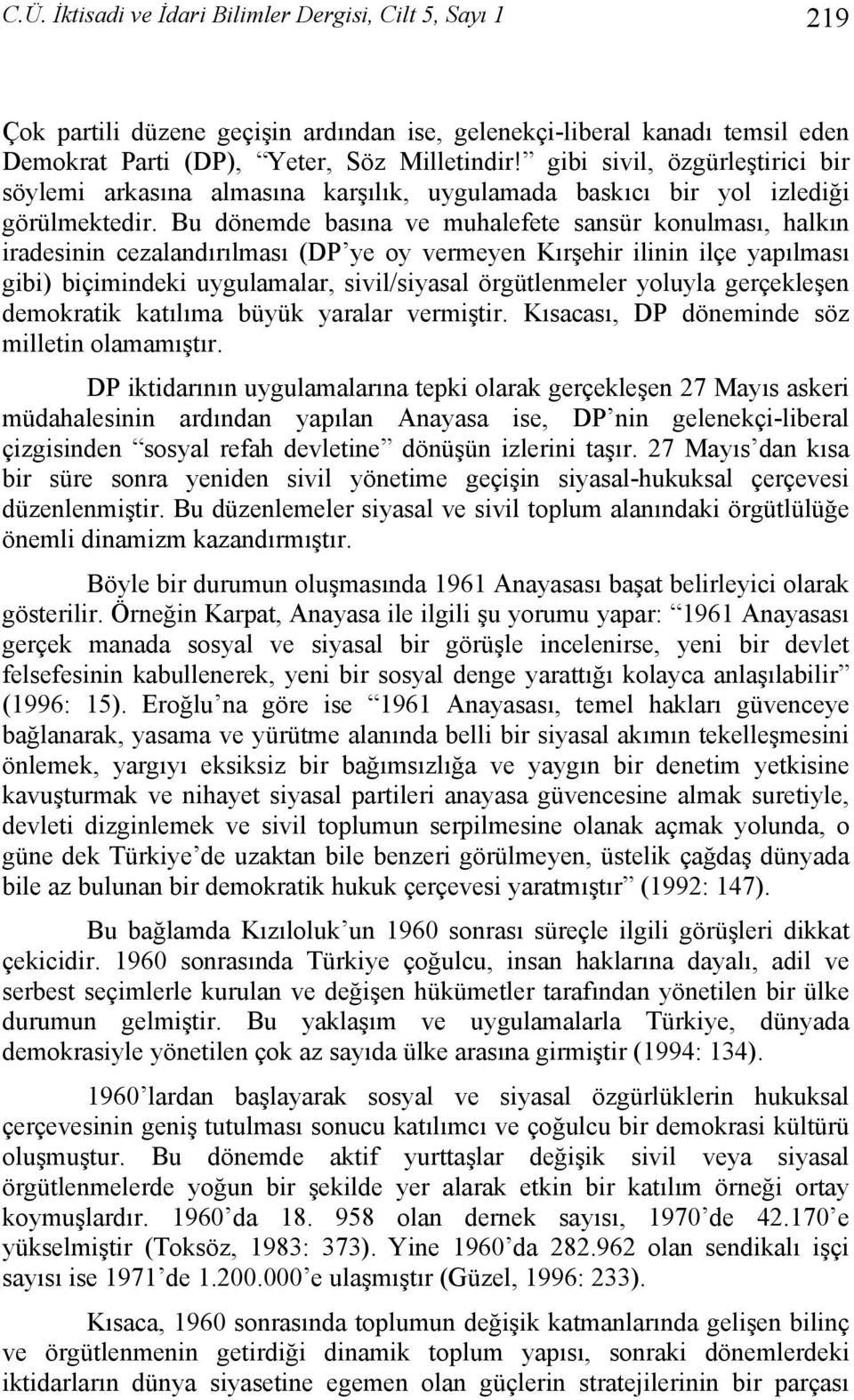 Bu dönemde basına ve muhalefete sansür konulması, halkın iradesinin cezalandırılması (DP ye oy vermeyen Kırşehir ilinin ilçe yapılması gibi) biçimindeki uygulamalar, sivil/siyasal örgütlenmeler