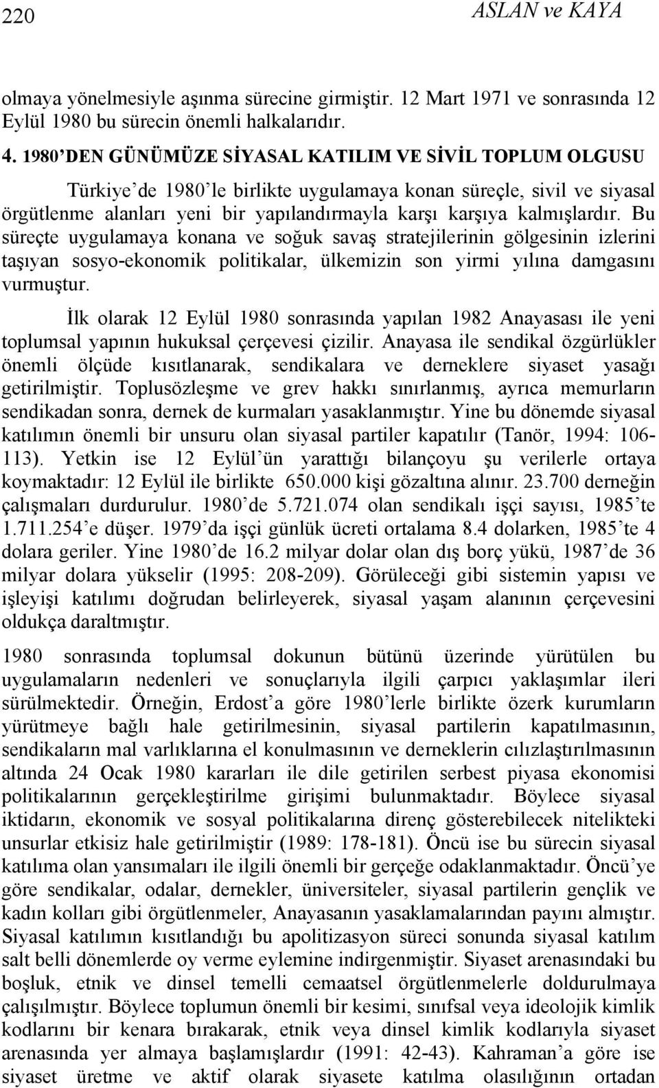 Bu süreçte uygulamaya konana ve soğuk savaş stratejilerinin gölgesinin izlerini taşıyan sosyo-ekonomik politikalar, ülkemizin son yirmi yılına damgasını vurmuştur.