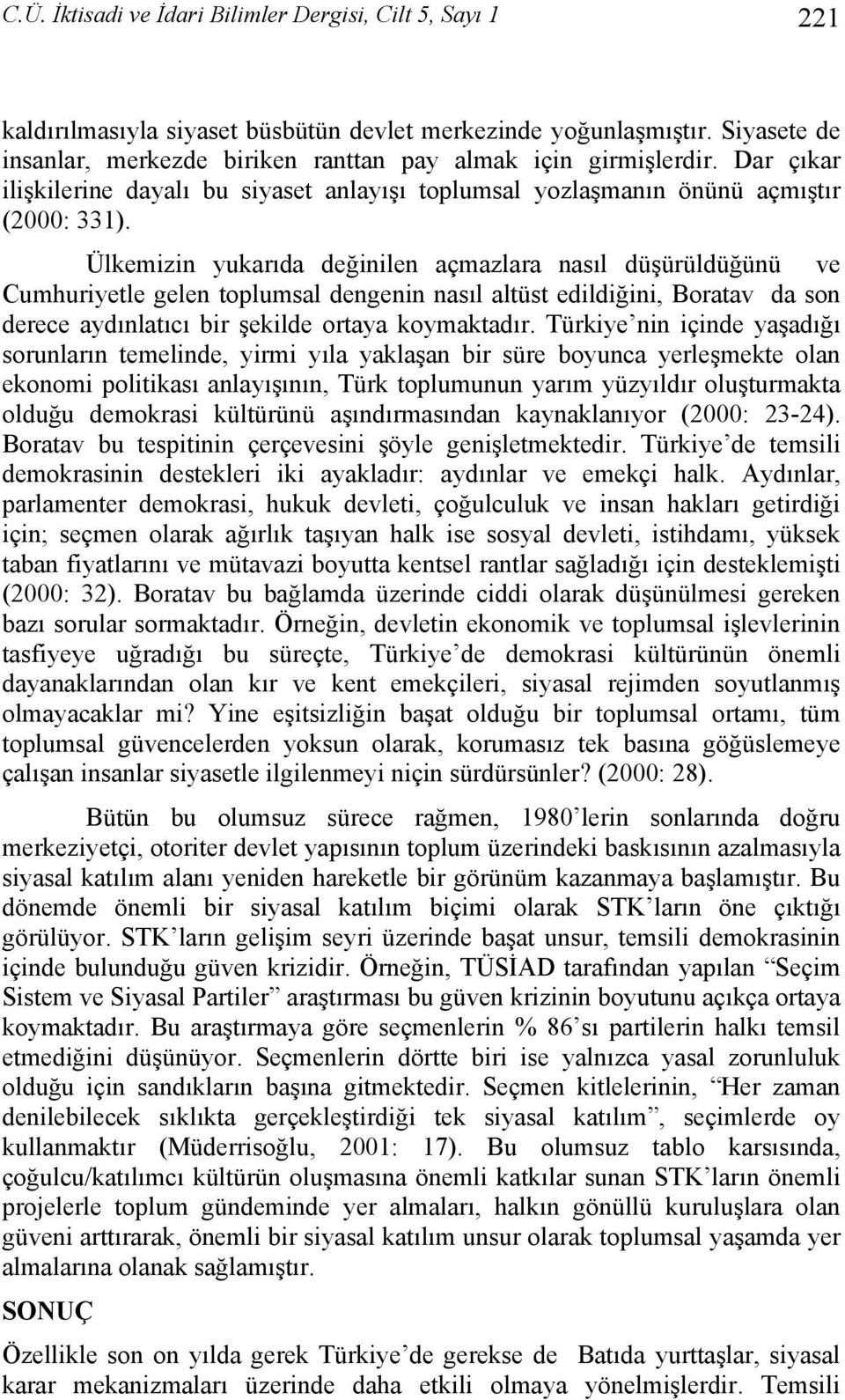 Ülkemizin yukarıda değinilen açmazlara nasıl düşürüldüğünü ve Cumhuriyetle gelen toplumsal dengenin nasıl altüst edildiğini, Boratav da son derece aydınlatıcı bir şekilde ortaya koymaktadır.