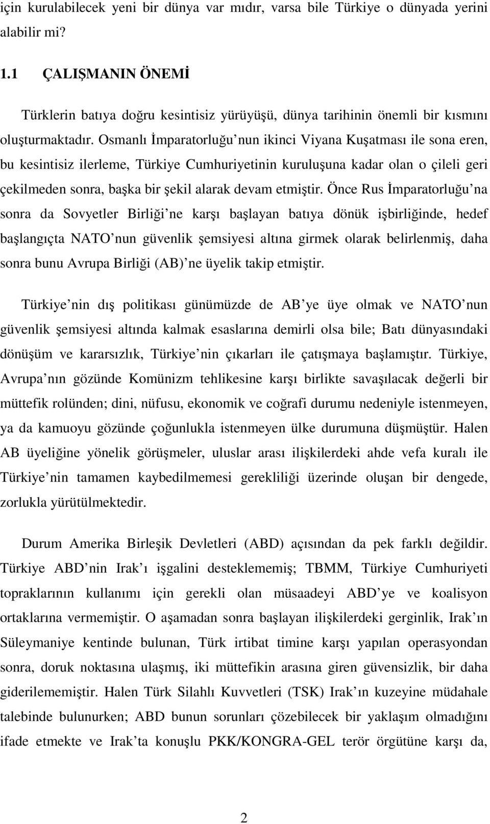 Osmanlı İmparatorluğu nun ikinci Viyana Kuşatması ile sona eren, bu kesintisiz ilerleme, Türkiye Cumhuriyetinin kuruluşuna kadar olan o çileli geri çekilmeden sonra, başka bir şekil alarak devam