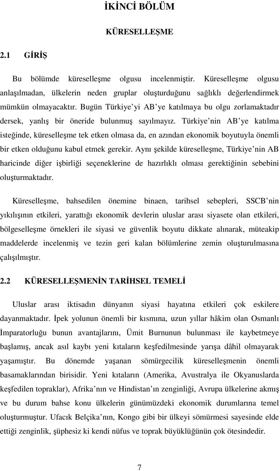 Türkiye nin AB ye katılma isteğinde, küreselleşme tek etken olmasa da, en azından ekonomik boyutuyla önemli bir etken olduğunu kabul etmek gerekir.