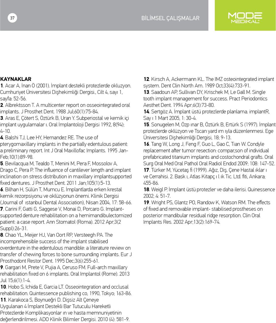Oral İmplantoloji Dergisi 1992, 8(94); 4-10. 4. Balshi TJ, Lee HY, Hernandez RE. The use of pterygomaxillary implants in the partially edentulous patient: a preliminary report.