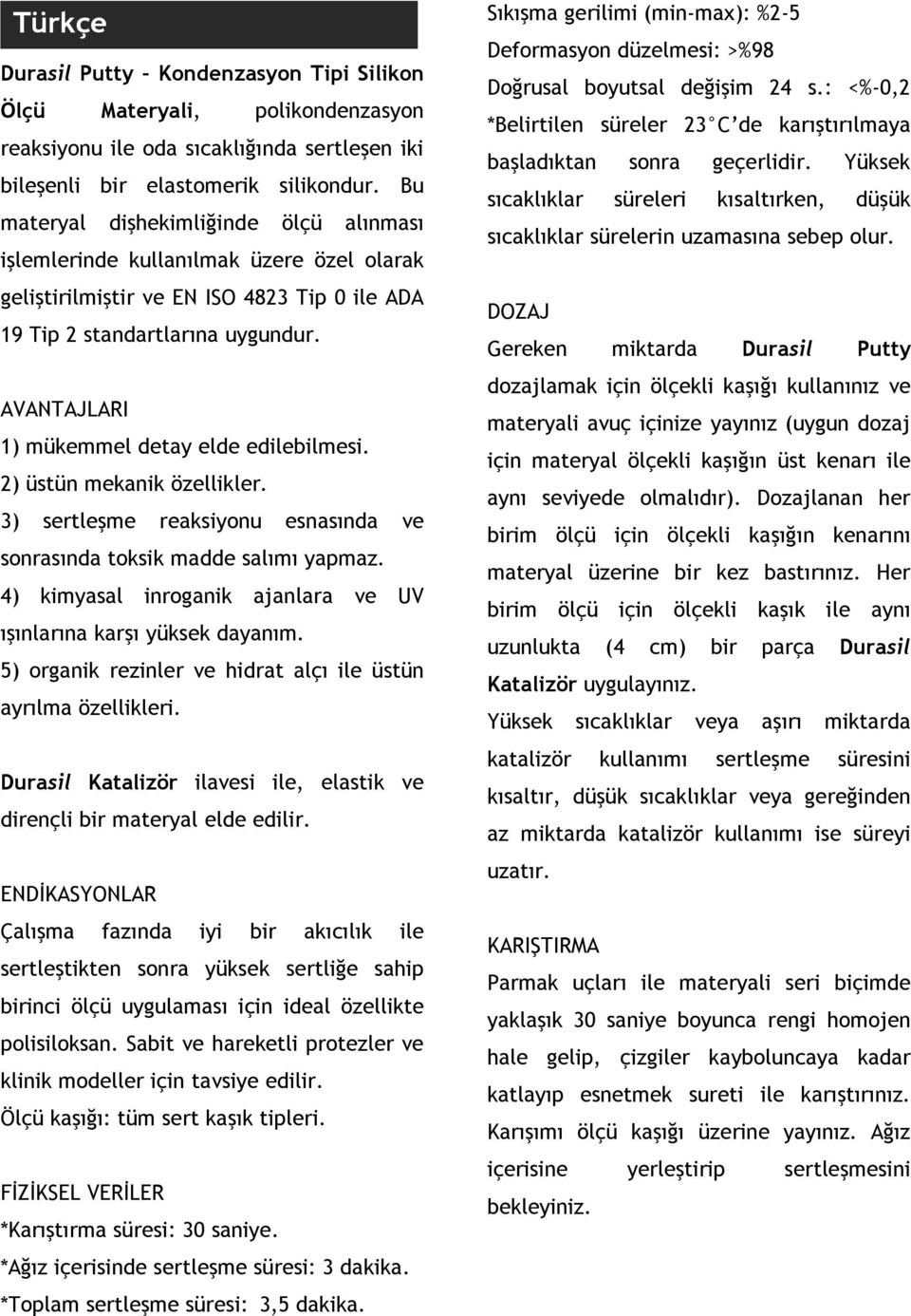 AVANTAJLARI 1) mükemmel detay elde edilebilmesi. 2) üstün mekanik özellikler. 3) sertleşme reaksiyonu esnasında ve sonrasında toksik madde salımı yapmaz.