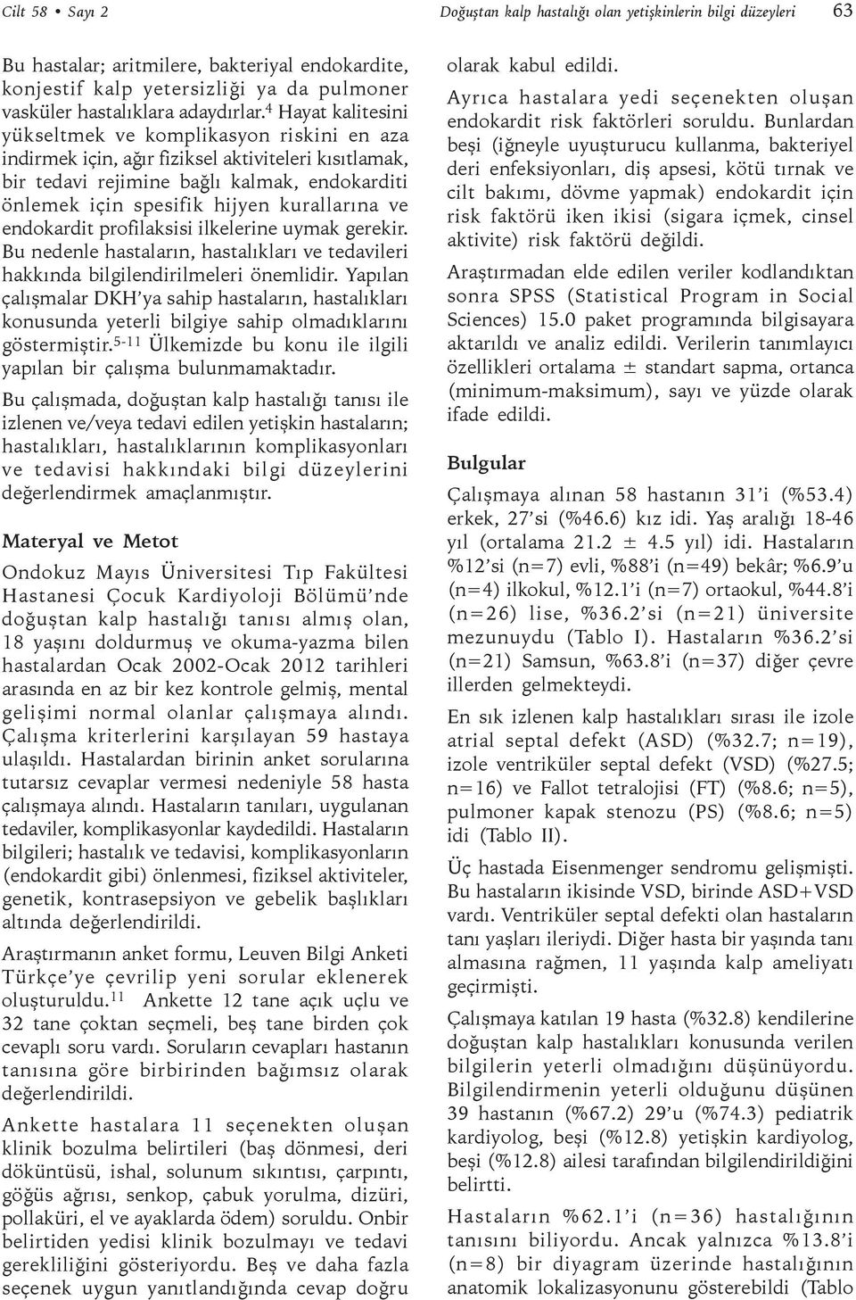 4 Hayat kalitesini yükseltmek ve komplikasyon riskini en aza indirmek için, ağır fiziksel aktiviteleri kısıtlamak, bir tedavi rejimine bağlı kalmak, endokarditi önlemek için spesifik hijyen