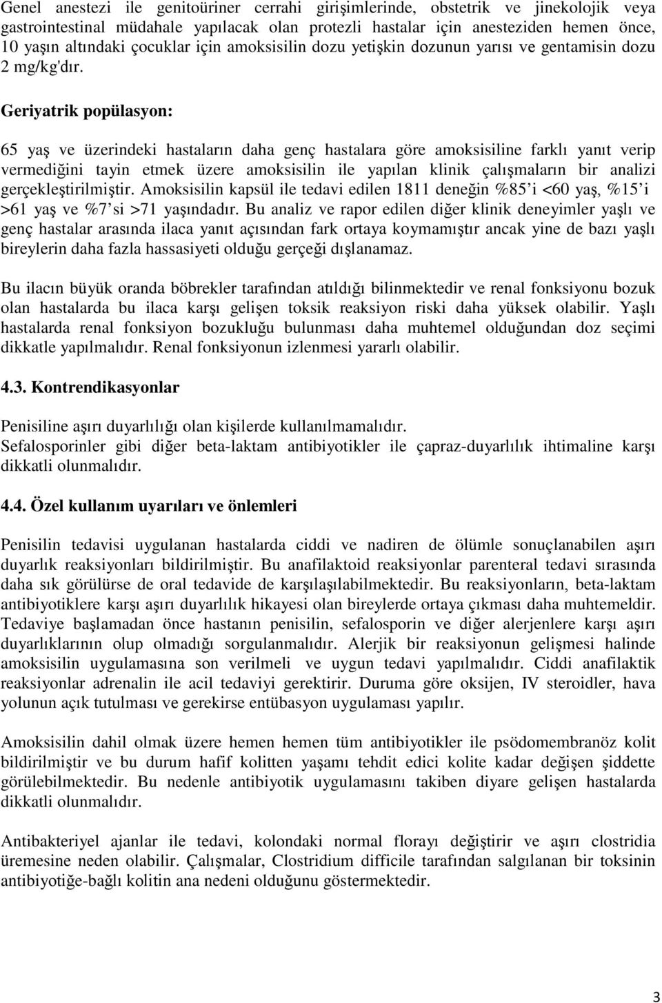 Geriyatrik popülasyon: 65 yaş ve üzerindeki hastaların daha genç hastalara göre amoksisiline farklı yanıt verip vermediğini tayin etmek üzere amoksisilin ile yapılan klinik çalışmaların bir analizi