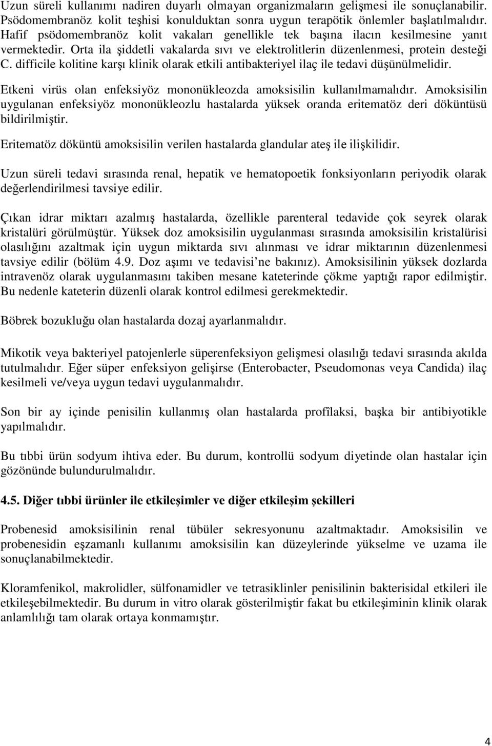 difficile kolitine karşı klinik olarak etkili antibakteriyel ilaç ile tedavi düşünülmelidir. Etkeni virüs olan enfeksiyöz mononükleozda amoksisilin kullanılmamalıdır.