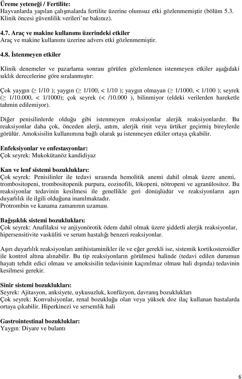 İstenmeyen etkiler Klinik denemeler ve pazarlama sonrası görülen gözlemlenen istenmeyen etkiler aşağıdaki sıklık derecelerine göre sıralanmıştır: Çok yaygın ( 1/10 ); yaygın ( 1/100, < 1/10 ); yaygın