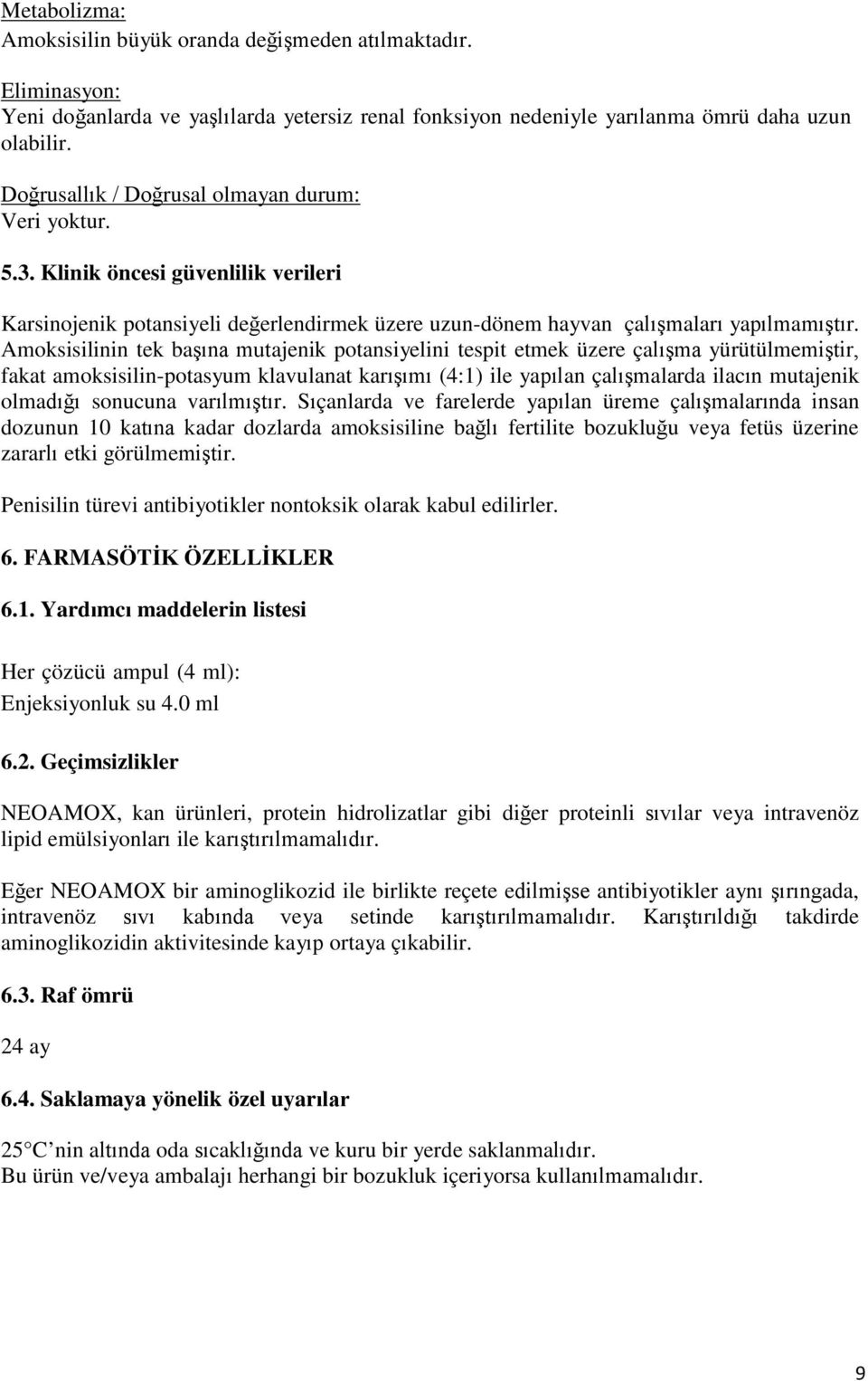 Amoksisilinin tek başına mutajenik potansiyelini tespit etmek üzere çalışma yürütülmemiştir, fakat amoksisilin-potasyum klavulanat karışımı (4:1) ile yapılan çalışmalarda ilacın mutajenik olmadığı