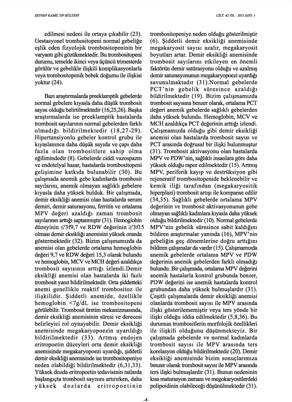 Bazt ara~tlrmalarda preeklamptik: gebelerde normal gebelere klyasla daha dii~iik trombosit saytsi oldugu belirtilmektedir (16,25,26).