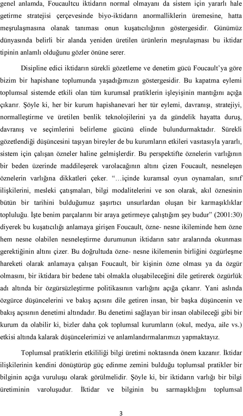 Disipline edici iktidarın sürekli gözetleme ve denetim gücü Foucault ya göre bizim bir hapishane toplumunda yaģadığımızın göstergesidir.