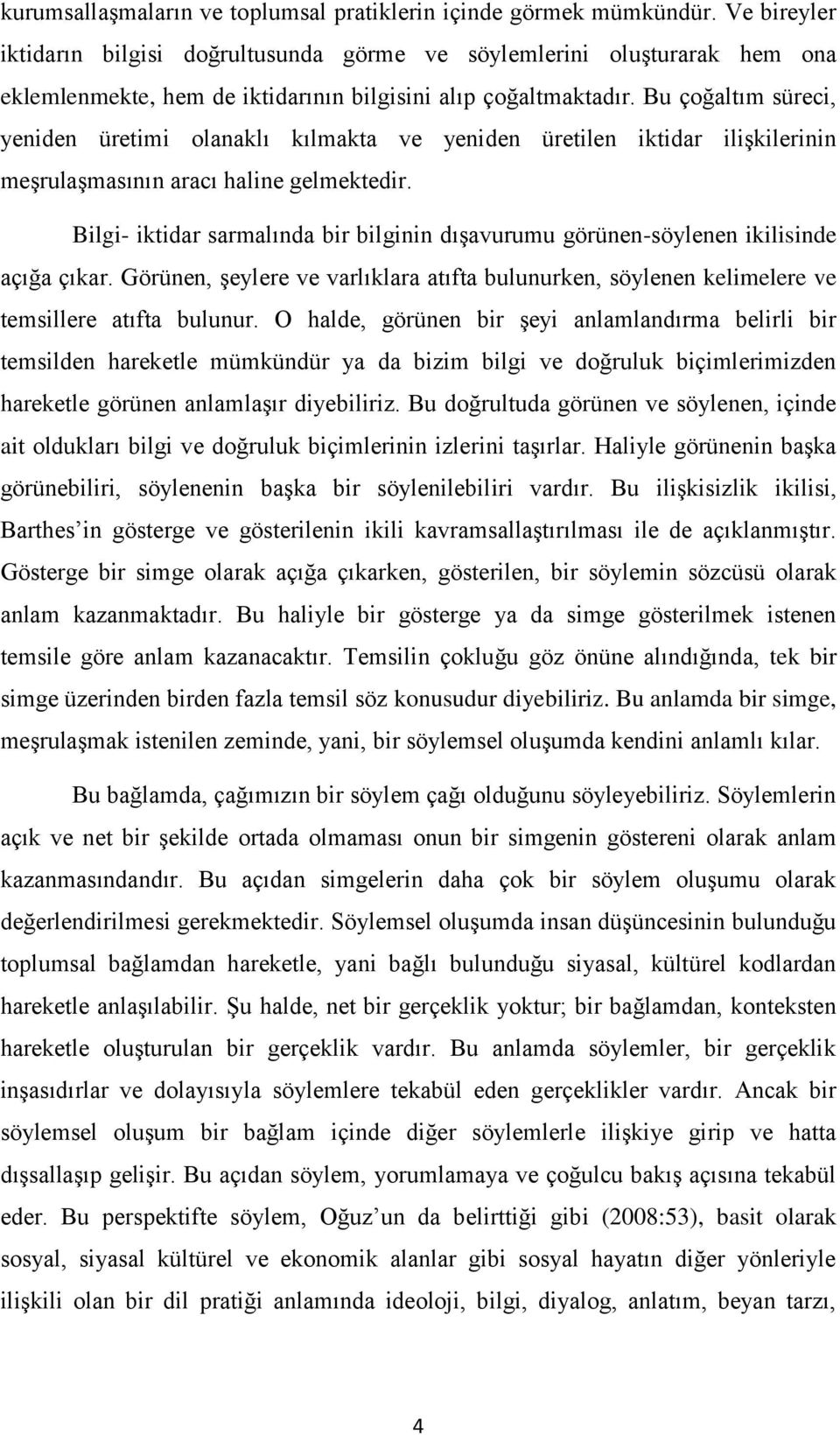 Bu çoğaltım süreci, yeniden üretimi olanaklı kılmakta ve yeniden üretilen iktidar iliģkilerinin meģrulaģmasının aracı haline gelmektedir.