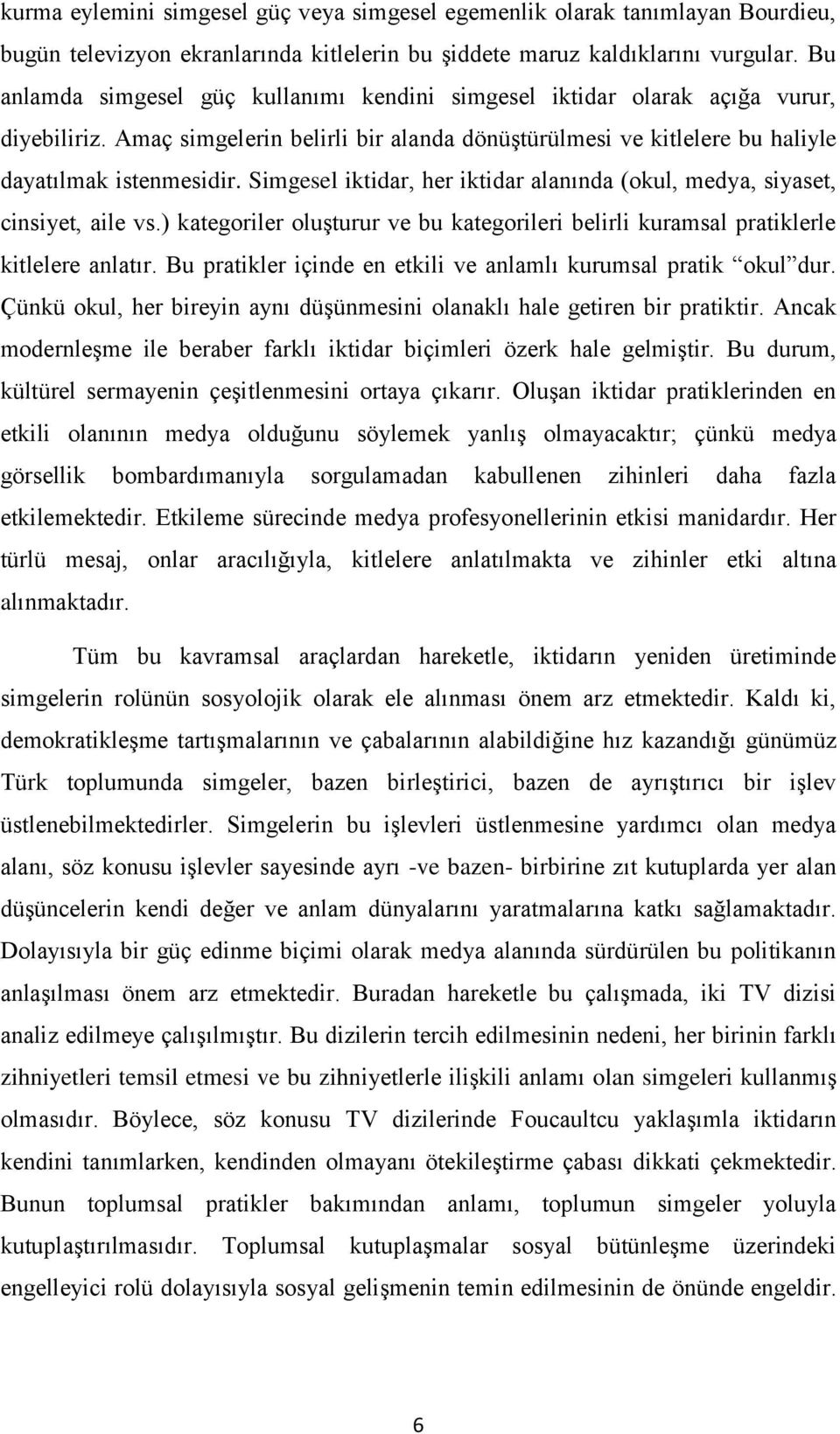 Simgesel iktidar, her iktidar alanında (okul, medya, siyaset, cinsiyet, aile vs.) kategoriler oluģturur ve bu kategorileri belirli kuramsal pratiklerle kitlelere anlatır.