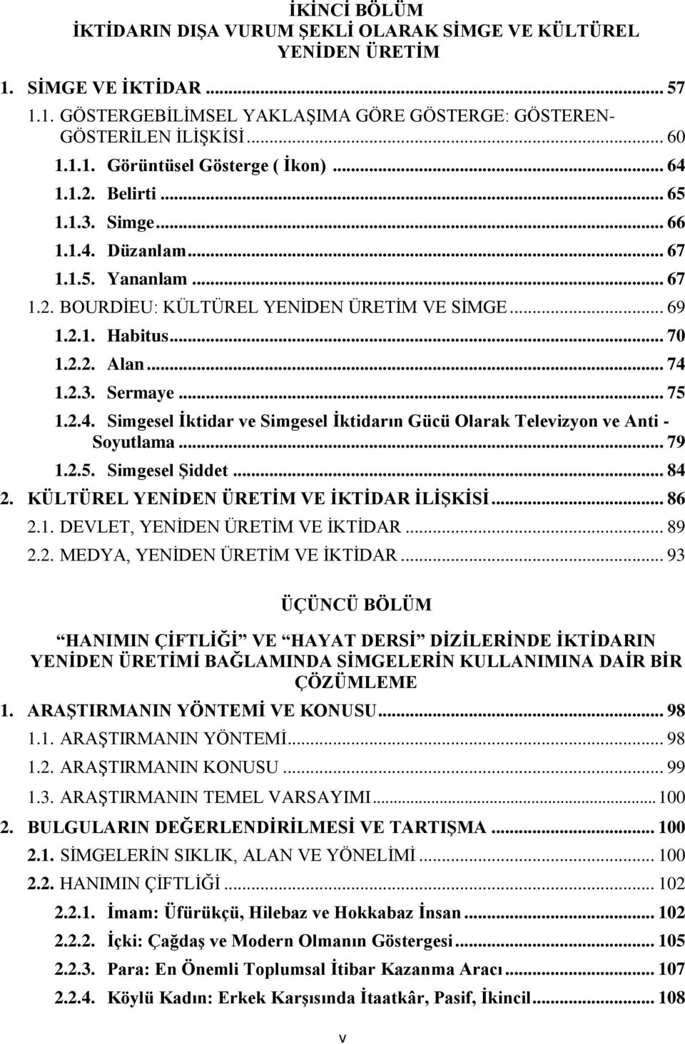 .. 75 1.2.4. Simgesel Ġktidar ve Simgesel Ġktidarın Gücü Olarak Televizyon ve Anti - Soyutlama... 79 1.2.5. Simgesel ġiddet... 84 2. KÜLTÜREL YENĠDEN ÜRETĠM VE ĠKTĠDAR ĠLĠġKĠSĠ... 86 2.1. DEVLET, YENĠDEN ÜRETĠM VE ĠKTĠDAR.