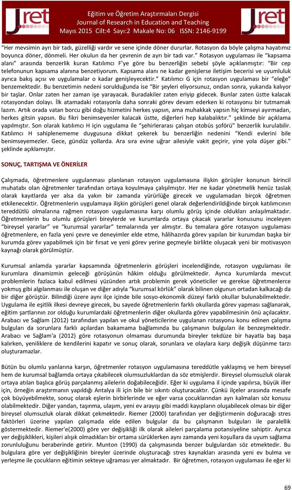 Kapsama alanı ne kadar genişlerse iletişim becerisi ve uyumluluk ayrıca bakış açısı ve uygulamalar o kadar genişleyecektir. Katılımcı G için rotasyon uygulaması bir eleğe benzemektedir.