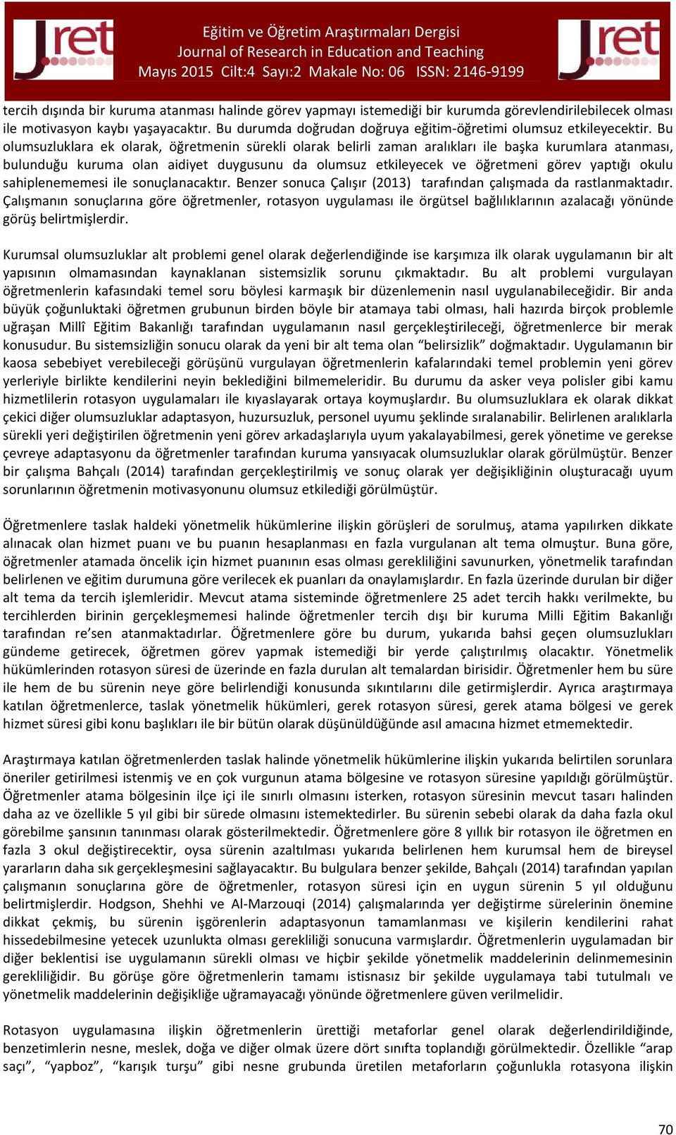 Bu olumsuzluklara ek olarak, öğretmenin sürekli olarak belirli zaman aralıkları ile başka kurumlara atanması, bulunduğu kuruma olan aidiyet duygusunu da olumsuz etkileyecek ve öğretmeni görev yaptığı