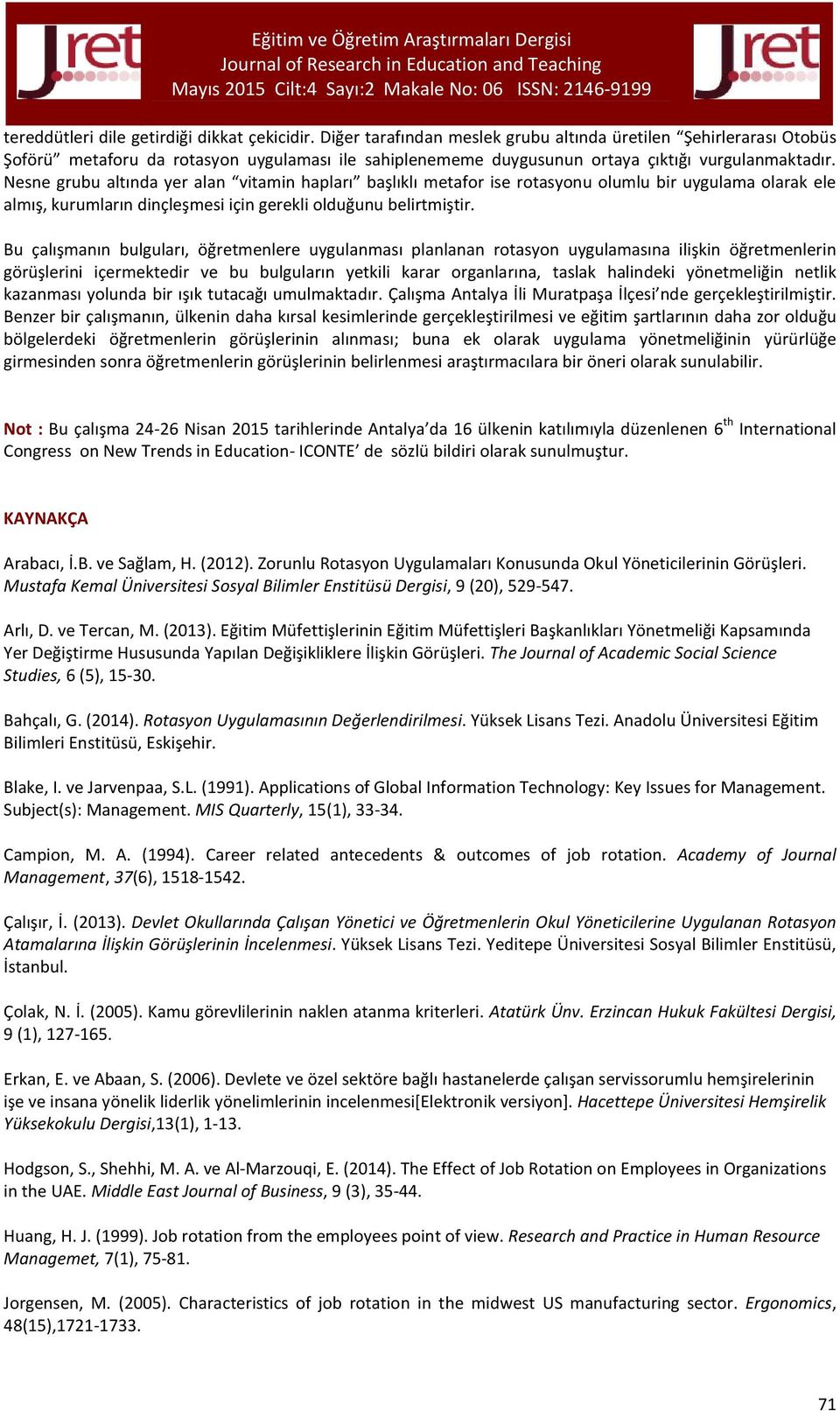 Nesne grubu altında yer alan vitamin hapları başlıklı metafor ise rotasyonu olumlu bir uygulama olarak ele almış, kurumların dinçleşmesi için gerekli olduğunu belirtmiştir.