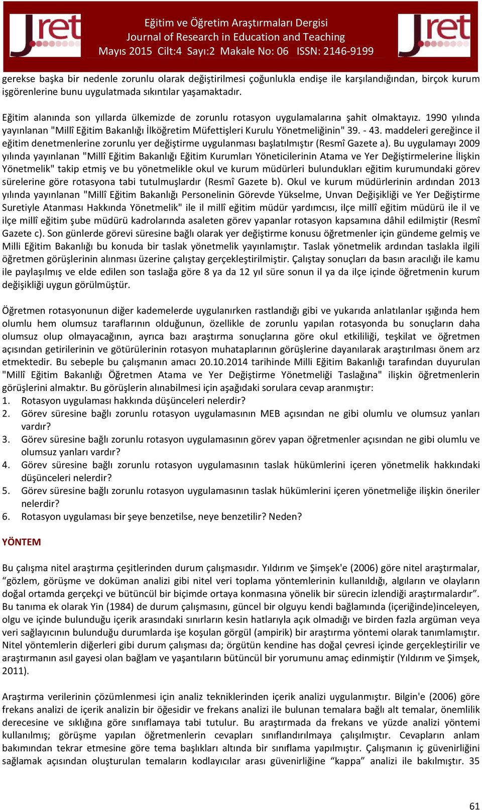 maddeleri gereğince il eğitim denetmenlerine zorunlu yer değiştirme uygulanması başlatılmıştır (Resmî Gazete a).