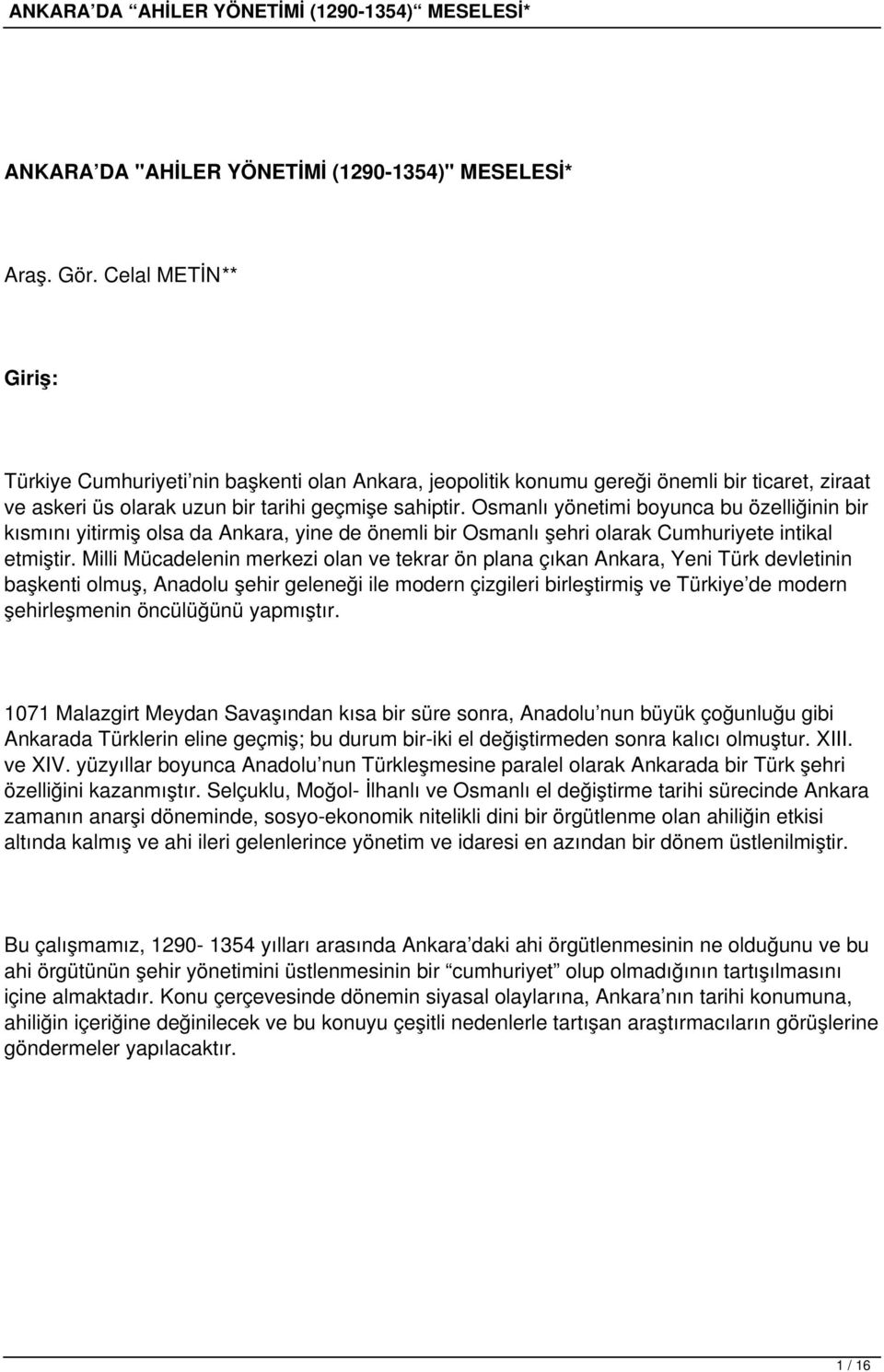 Osmanlı yönetimi boyunca bu özelliğinin bir kısmını yitirmiş olsa da Ankara, yine de önemli bir Osmanlı şehri olarak Cumhuriyete intikal etmiştir.