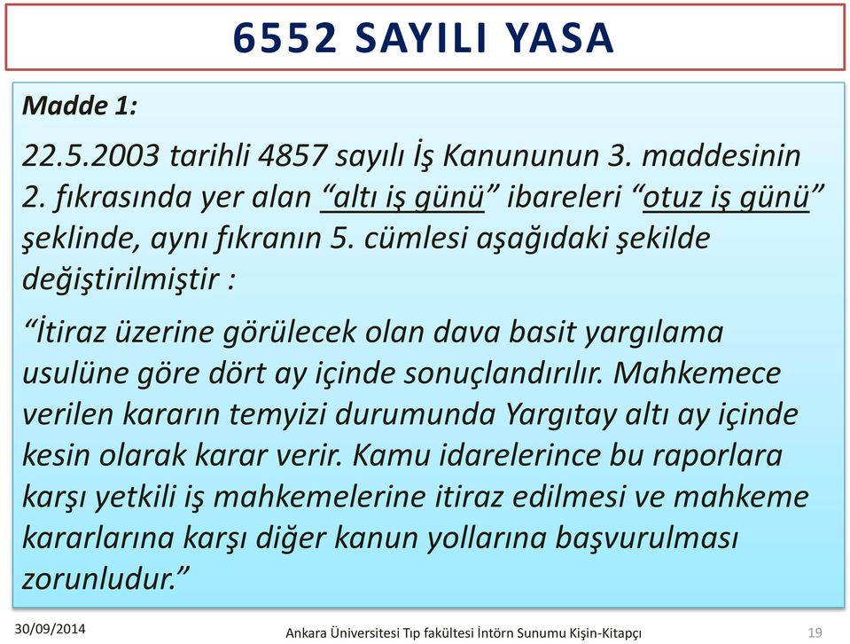 cümlesi aşağıdaki şekilde değiştirilmiştir : İtiraz üzerine görülecek olan dava basit yargılama usulüne göre dört ay içinde sonuçlandırılır.