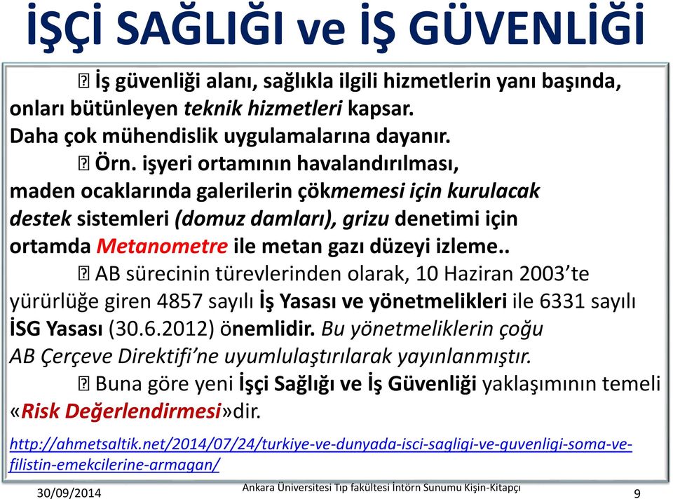 . AB sürecinin türevlerinden olarak, 10 Haziran 2003 te yürürlüğe giren 4857 sayılı İş Yasası ve yönetmelikleri ile 6331 sayılı İSG Yasası (30.6.2012) önemlidir.