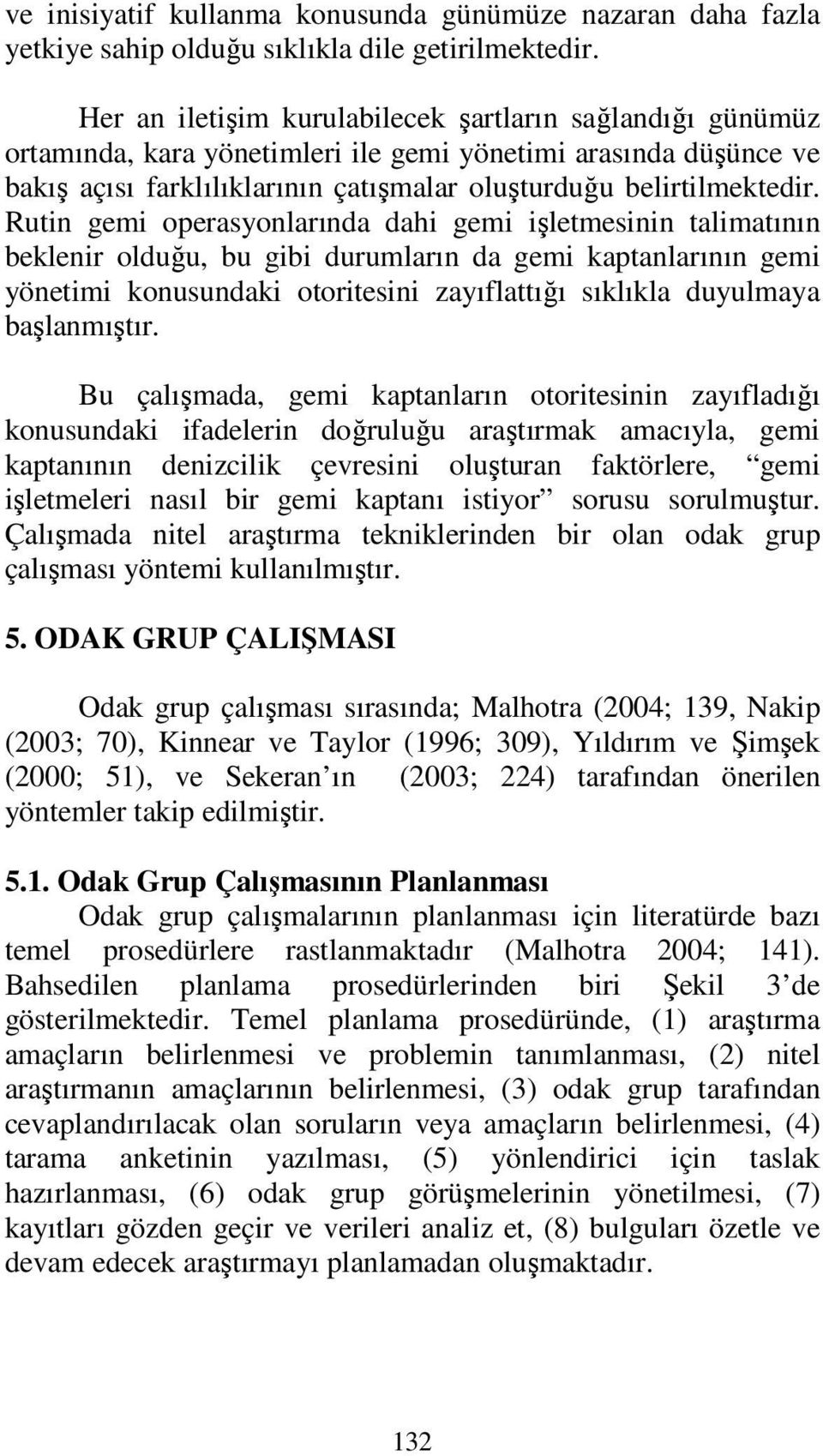 Rutin gemi operasyonlarında dahi gemi işletmesinin talimatının beklenir olduğu, bu gibi durumların da gemi kaptanlarının gemi yönetimi konusundaki otoritesini zayıflattığı sıklıkla duyulmaya