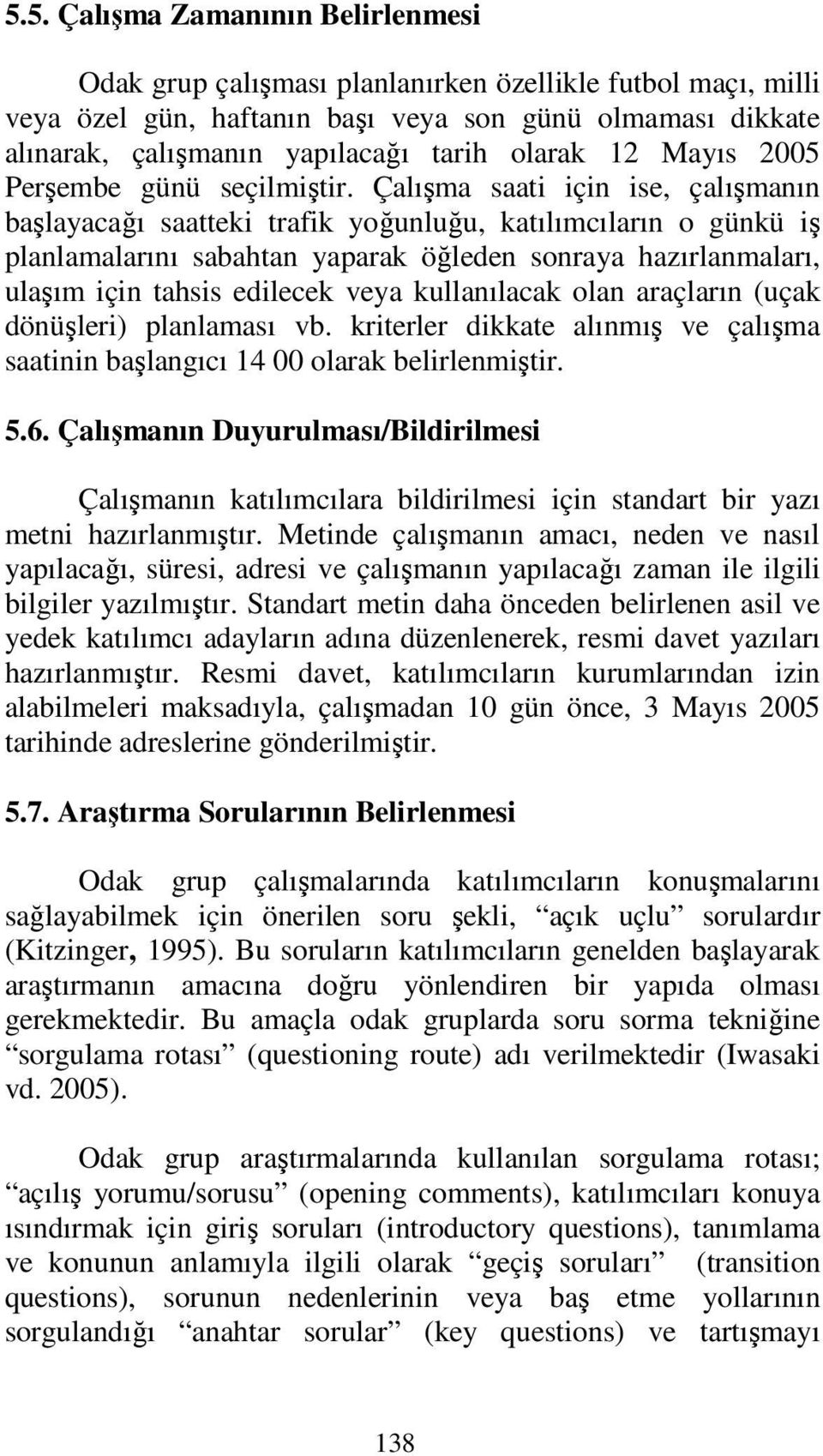 Çalışma saati için ise, çalışmanın başlayacağı saatteki trafik yoğunluğu, katılımcıların o günkü iş planlamalarını sabahtan yaparak öğleden sonraya hazırlanmaları, ulaşım için tahsis edilecek veya