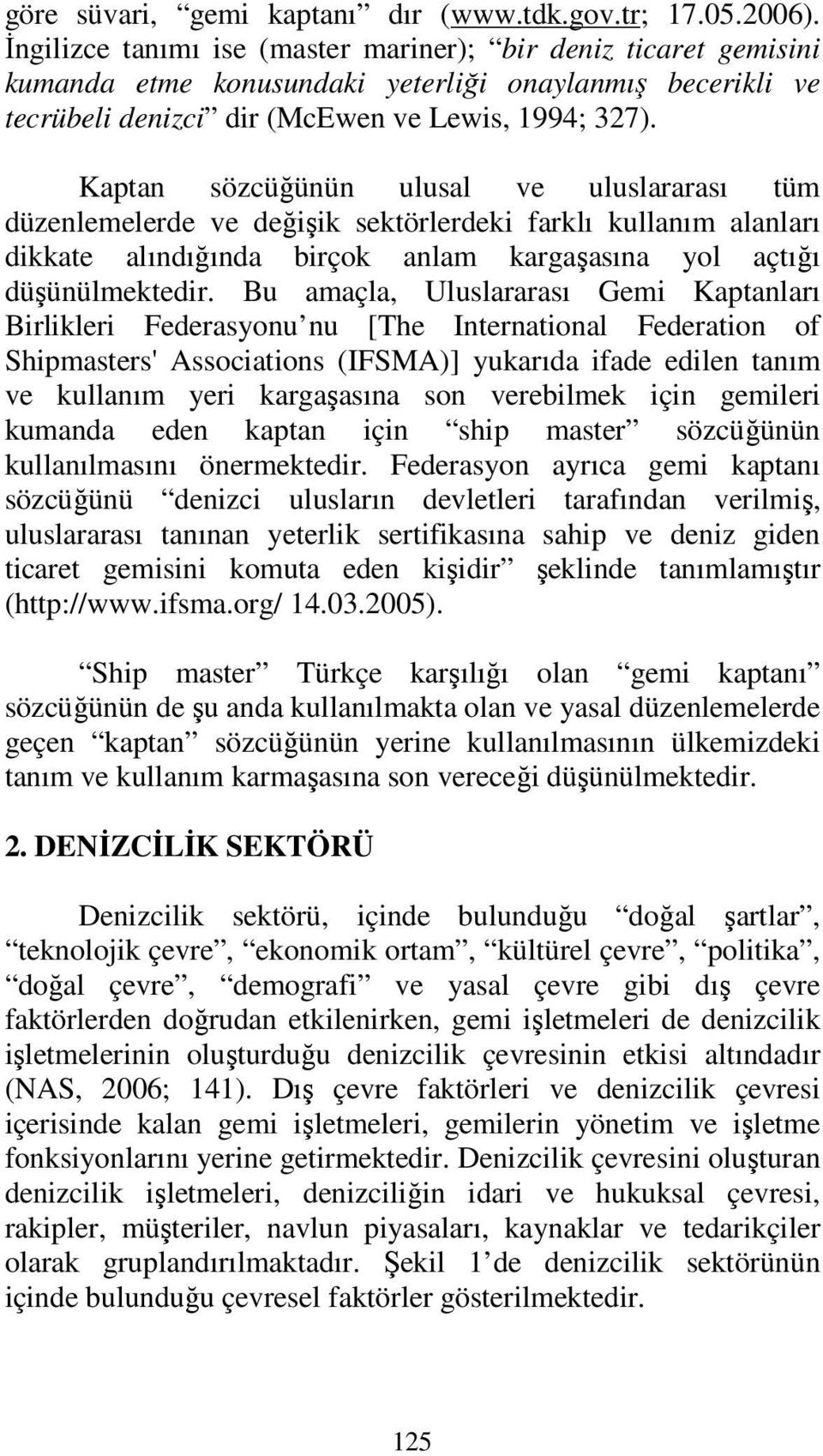 Kaptan sözcüğünün ulusal ve uluslararası tüm düzenlemelerde ve değişik sektörlerdeki farklı kullanım alanları dikkate alındığında birçok anlam kargaşasına yol açtığı düşünülmektedir.