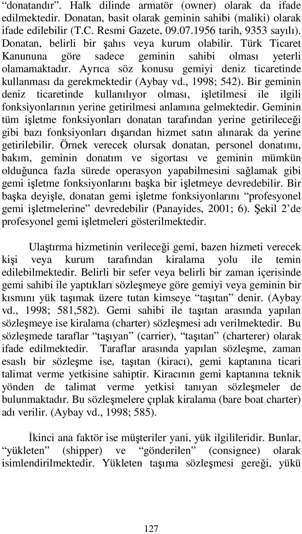 Ayrıca söz konusu gemiyi deniz ticaretinde kullanması da gerekmektedir (Aybay vd., 1998; 542).