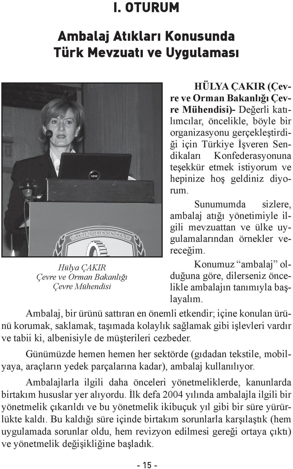 Sunumumda sizlere, ambalaj atığı yönetimiyle ilgili mevzuattan ve ülke uygulamalarından örnekler vereceğim. Konumuz ambalaj olduğuna göre, dilerseniz öncelikle ambalajın tanımıyla başlayalım.