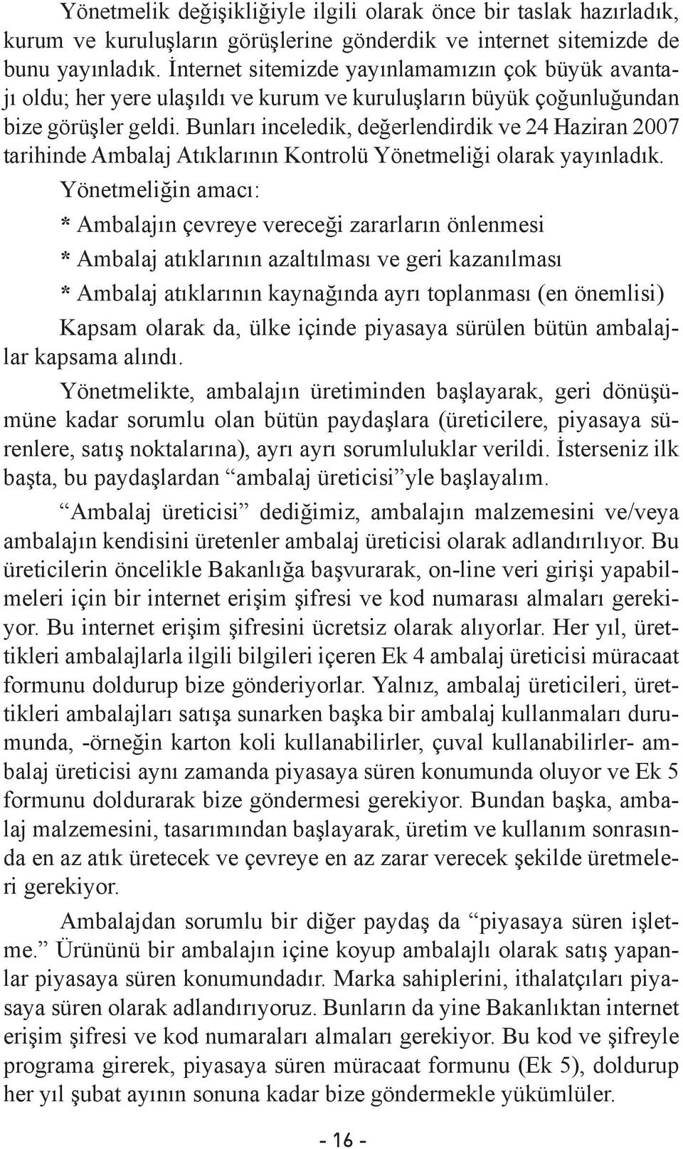 Bunları inceledik, değerlendirdik ve 24 Haziran 2007 tarihinde Ambalaj Atıklarının Kontrolü Yönetmeliği olarak yayınladık.