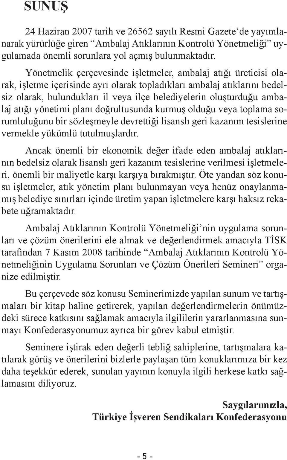 ambalaj atığı yönetimi planı doğrultusunda kurmuş olduğu veya toplama sorumluluğunu bir sözleşmeyle devrettiği lisanslı geri kazanım tesislerine vermekle yükümlü tutulmuşlardır.