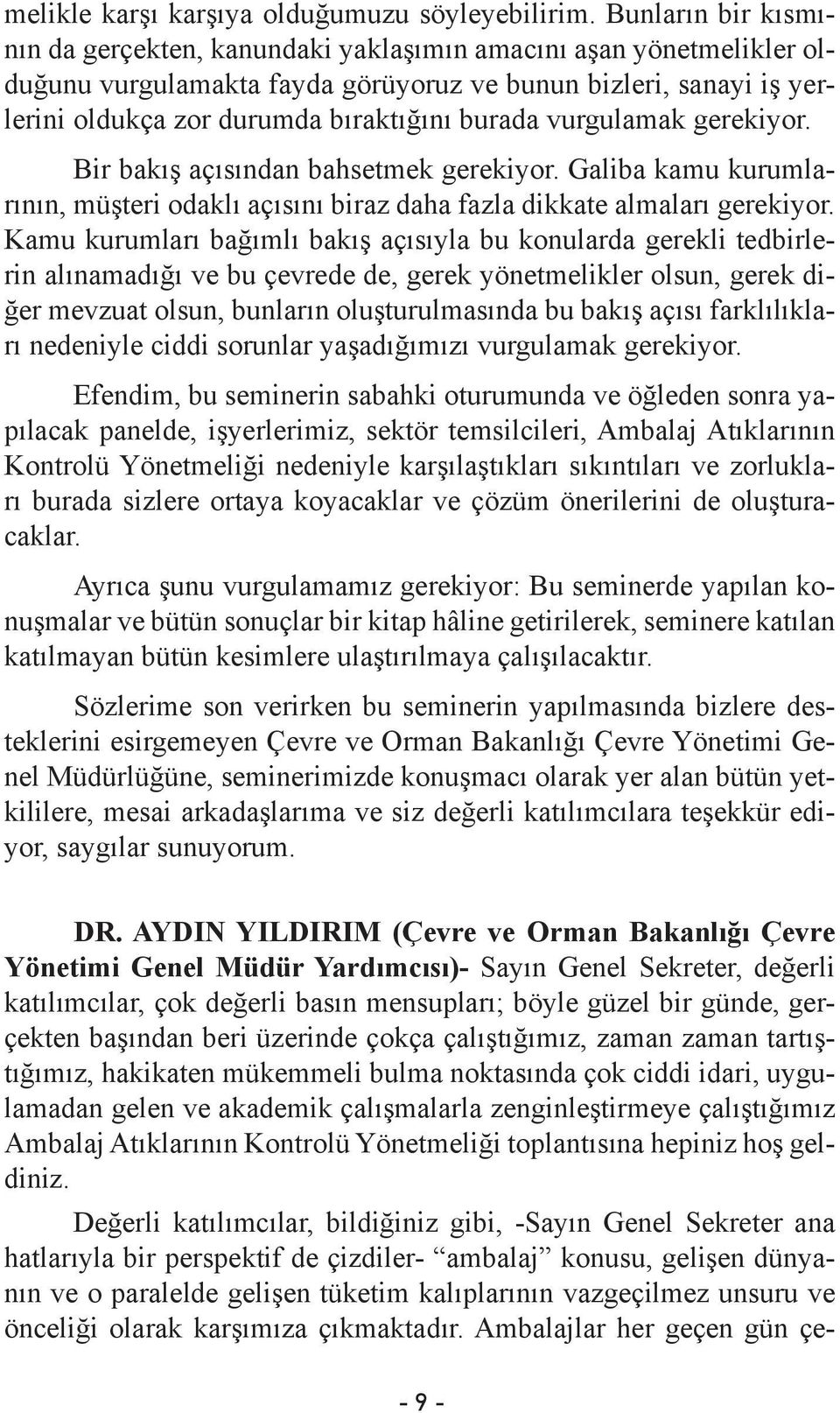 vurgulamak gerekiyor. Bir bakış açısından bahsetmek gerekiyor. Galiba kamu kurumlarının, müşteri odaklı açısını biraz daha fazla dikkate almaları gerekiyor.