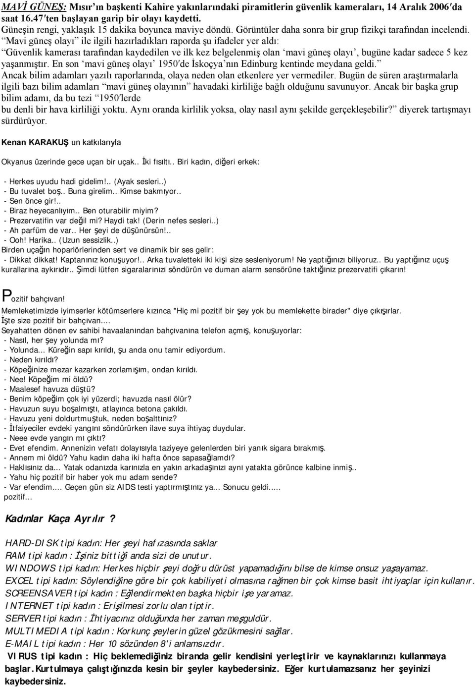 Mavi güneş olayı ile ilgili hazırladıkları raporda şu ifadeler yer aldı: Güvenlik kamerası tarafından kaydedilen ve ilk kez belgelenmiş olan mavi güneş olayı, bugüne kadar sadece 5 kez yaşanmıştır.