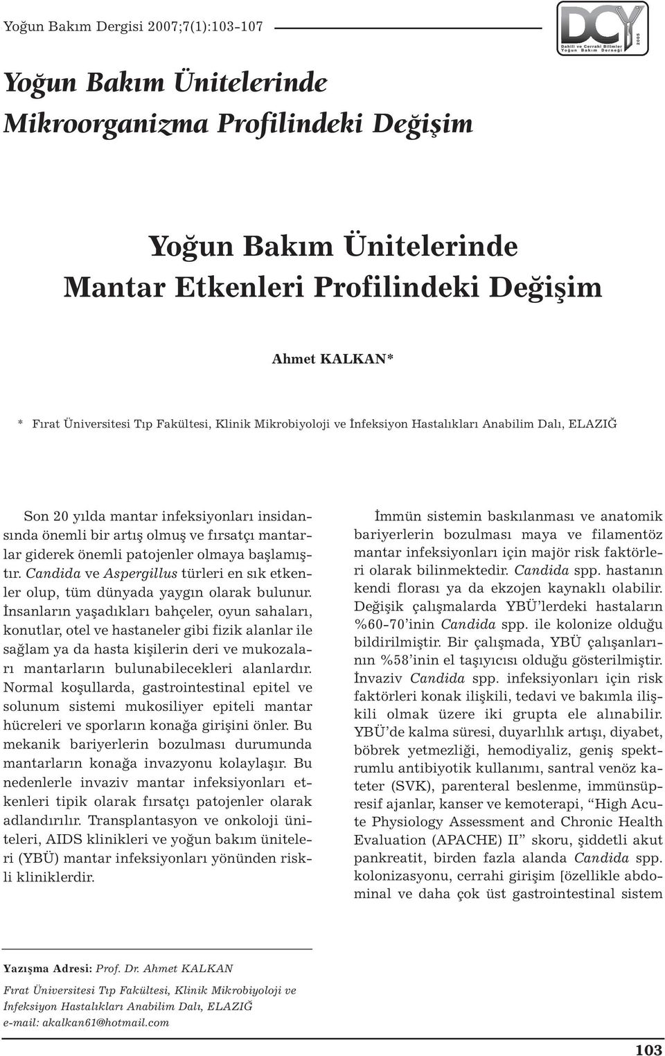 Candida ve Aspergillus türleri en sık etkenler olup, tüm dünyada yaygın olarak bulunur.