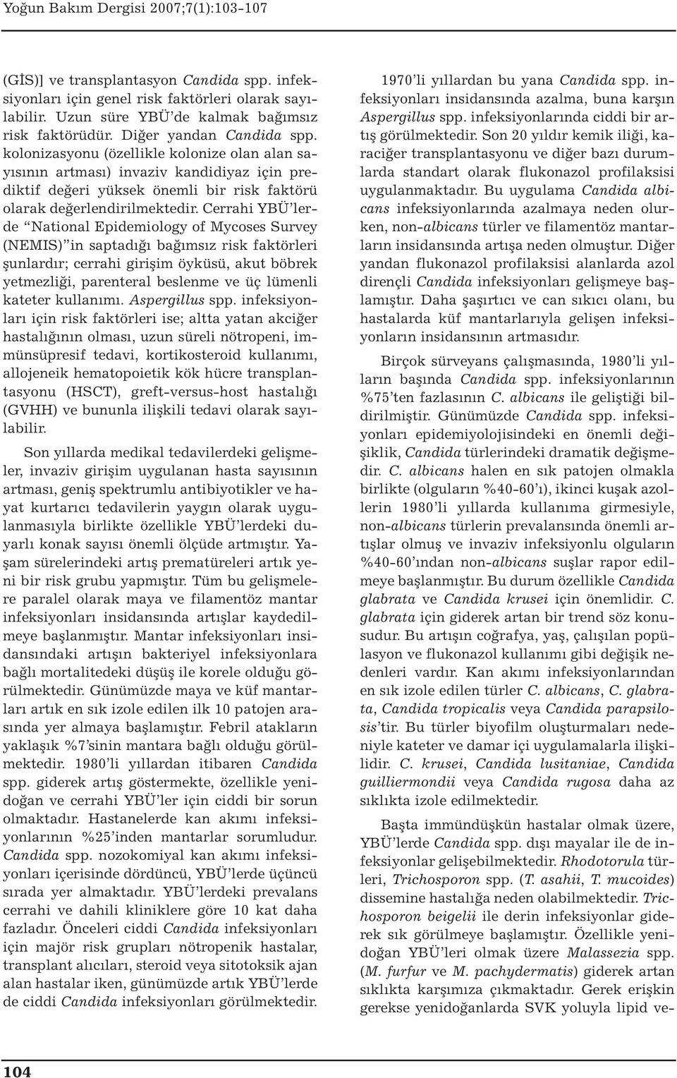 Cerrahi YBÜ lerde National Epidemiology of Mycoses Survey (NEMIS) in saptadığı bağımsız risk faktörleri şunlardır; cerrahi girişim öyküsü, akut böbrek yetmezliği, parenteral beslenme ve üç lümenli