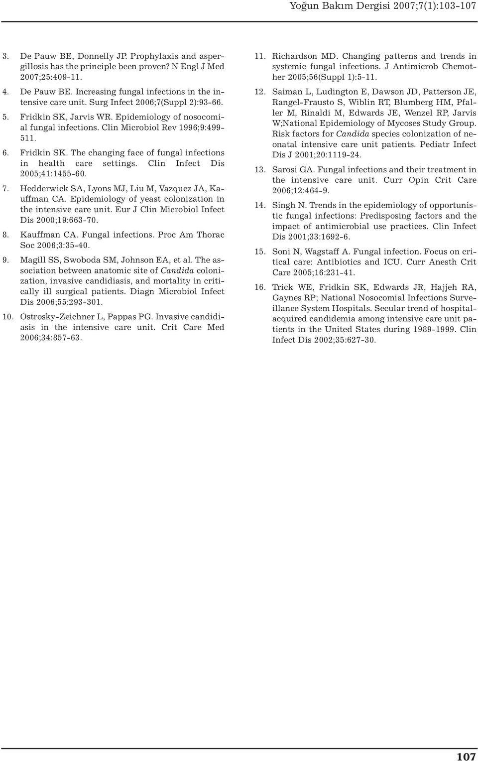 Clin Infect Dis 2005;41:1455-60. 7. Hedderwick SA, Lyons MJ, Liu M, Vazquez JA, Kauffman CA. Epidemiology of yeast colonization in the intensive care unit.