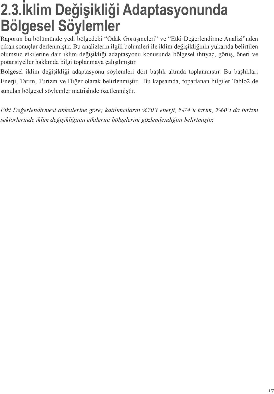 bilgi toplanmaya çalışılmıştır. Bölgesel iklim değişikliği adaptasyonu söylemleri dört başlık altında toplanmıştır. Bu başlıklar; Enerji, Tarım, Turizm ve Diğer olarak belirlenmiştir.